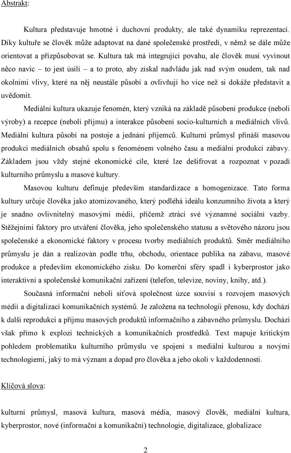 Kultura tak má integrující povahu, ale člověk musí vyvinout něco navíc to jest úsilí a to proto, aby získal nadvládu jak nad svým osudem, tak nad okolními vlivy, které na něj neustále působí a