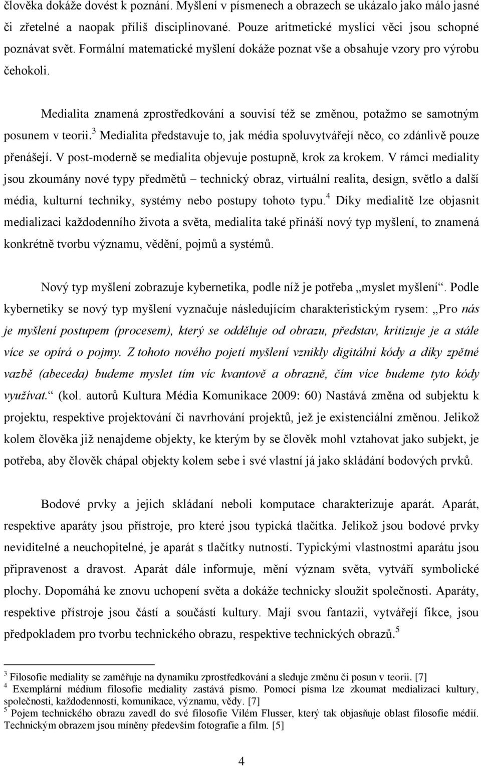 3 Medialita představuje to, jak média spoluvytvářejí něco, co zdánlivě pouze přenášejí. V post-moderně se medialita objevuje postupně, krok za krokem.