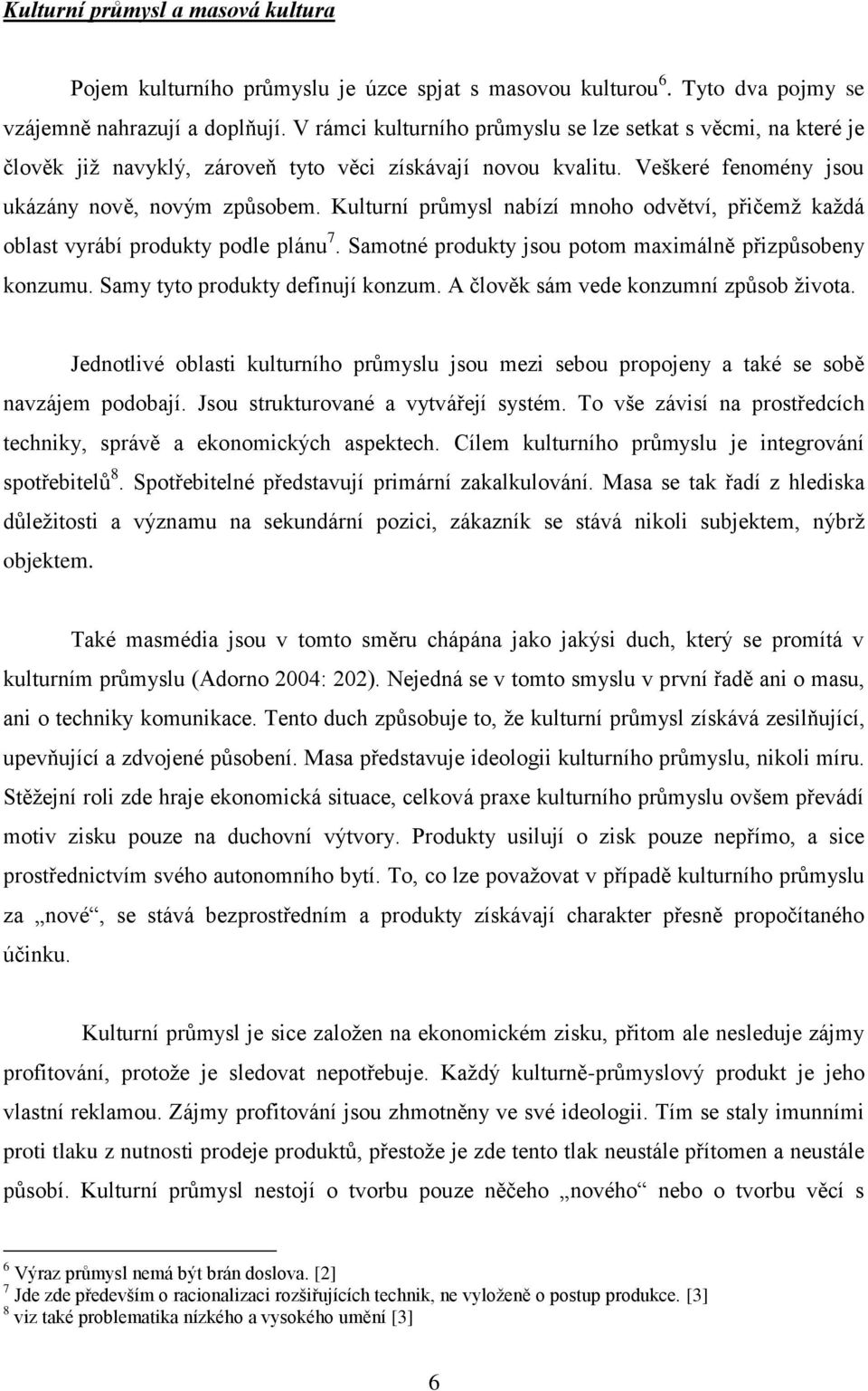 Kulturní průmysl nabízí mnoho odvětví, přičemž každá oblast vyrábí produkty podle plánu 7. Samotné produkty jsou potom maximálně přizpůsobeny konzumu. Samy tyto produkty definují konzum.