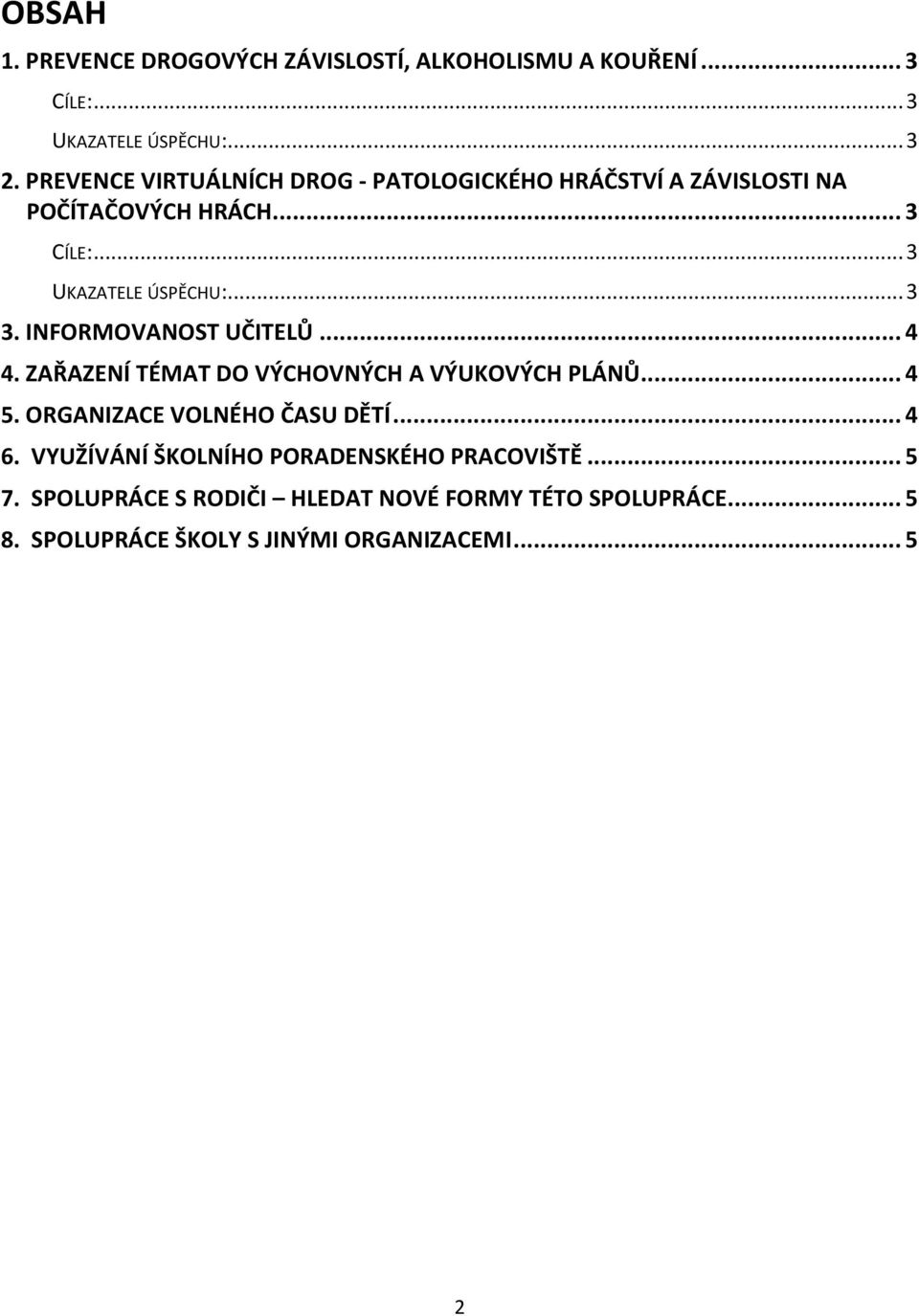 INFORMOVANOST UČITELŮ... 4 4. ZAŘAZENÍ TÉMAT DO VÝCHOVNÝCH A VÝUKOVÝCH PLÁNŮ... 4 5. ORGANIZACE VOLNÉHO ČASU DĚTÍ... 4 6.