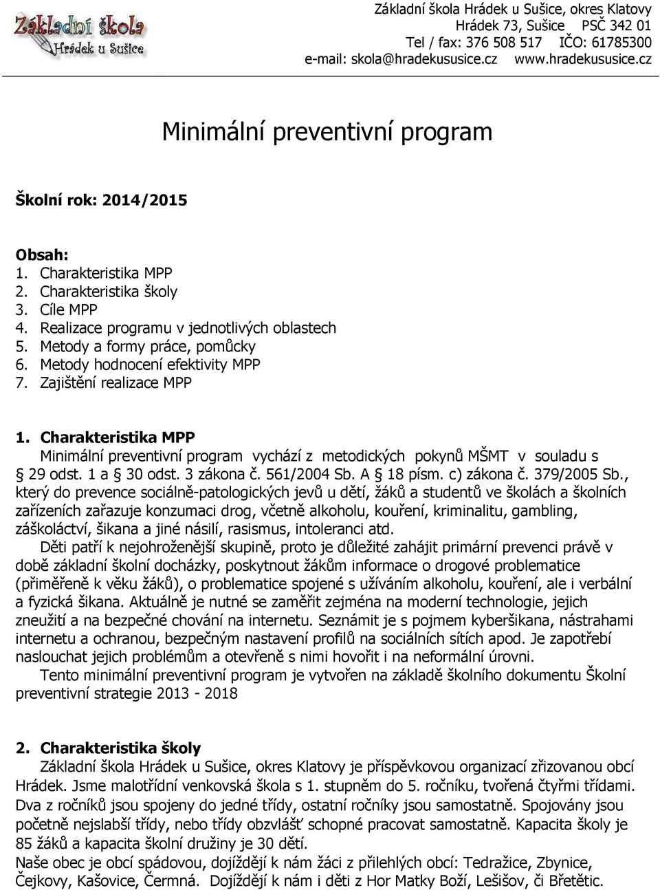 Metody a formy práce, pomůcky 6. Metody hodnocení efektivity MPP 7. Zajištění realizace MPP 1. Charakteristika MPP Minimální preventivní program vychází z metodických pokynů MŠMT v souladu s 29 odst.