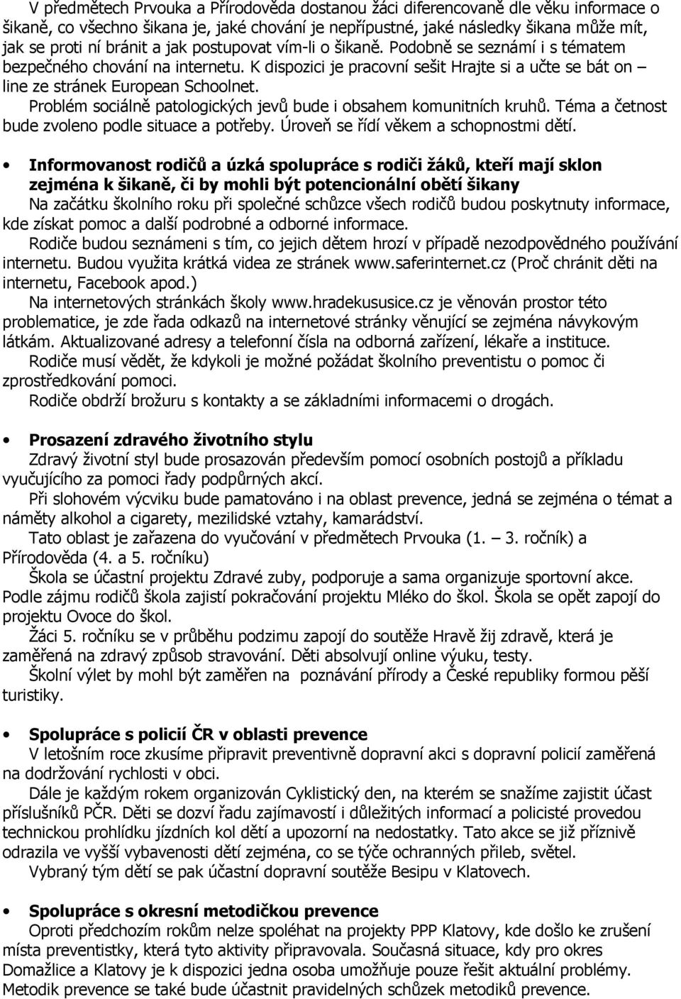 Problém sociálně patologických jevů bude i obsahem komunitních kruhů. Téma a četnost bude zvoleno podle situace a potřeby. Úroveň se řídí věkem a schopnostmi dětí.