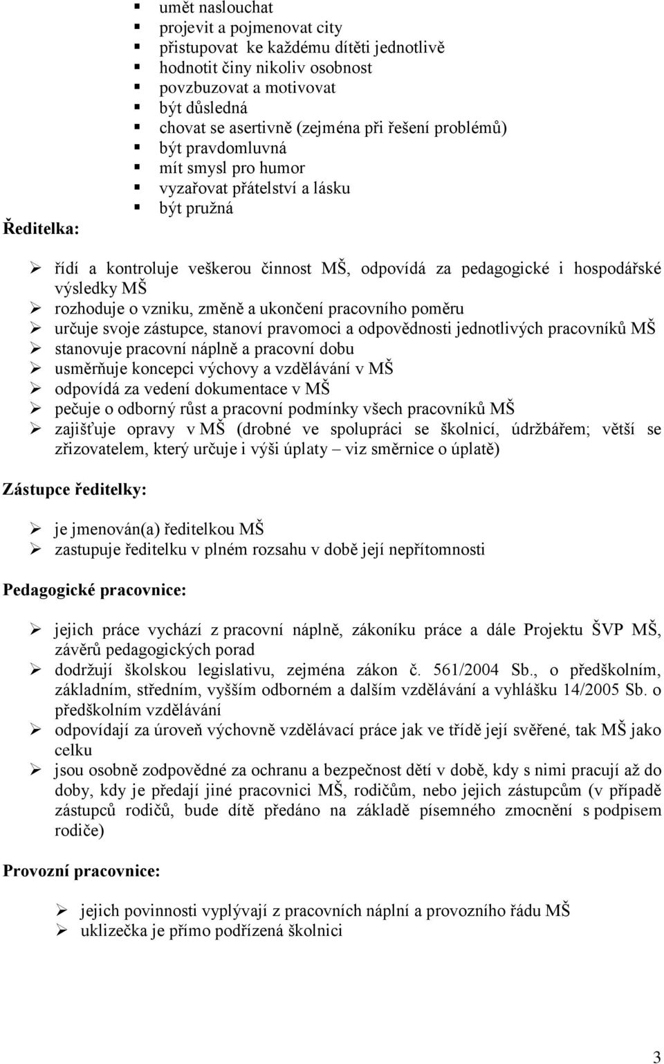 vzniku, změně a ukončení pracovního poměru určuje svoje zástupce, stanoví pravomoci a odpovědnosti jednotlivých pracovníků MŠ stanovuje pracovní náplně a pracovní dobu usměrňuje koncepci výchovy a