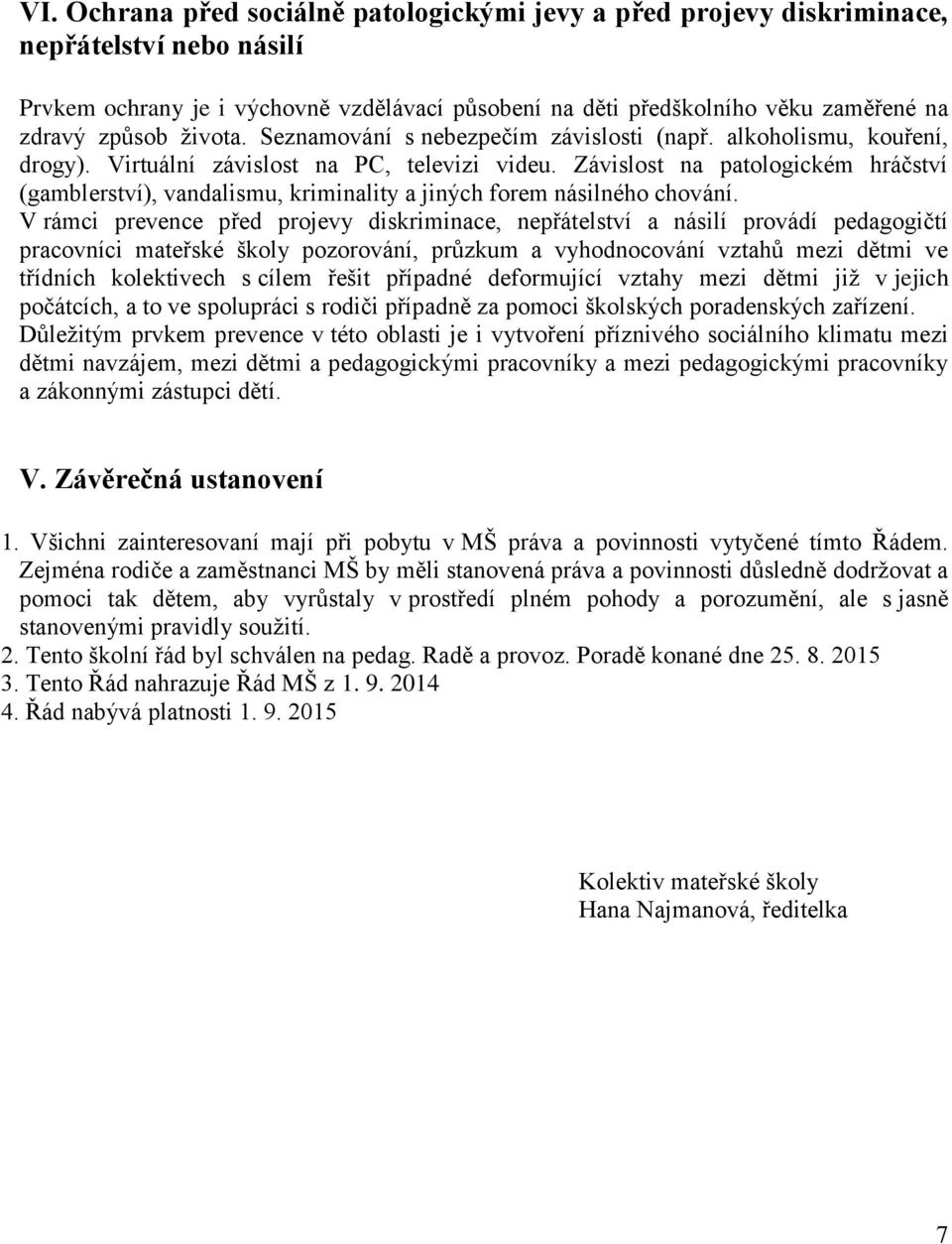 Závislost na patologickém hráčství (gamblerství), vandalismu, kriminality a jiných forem násilného chování.