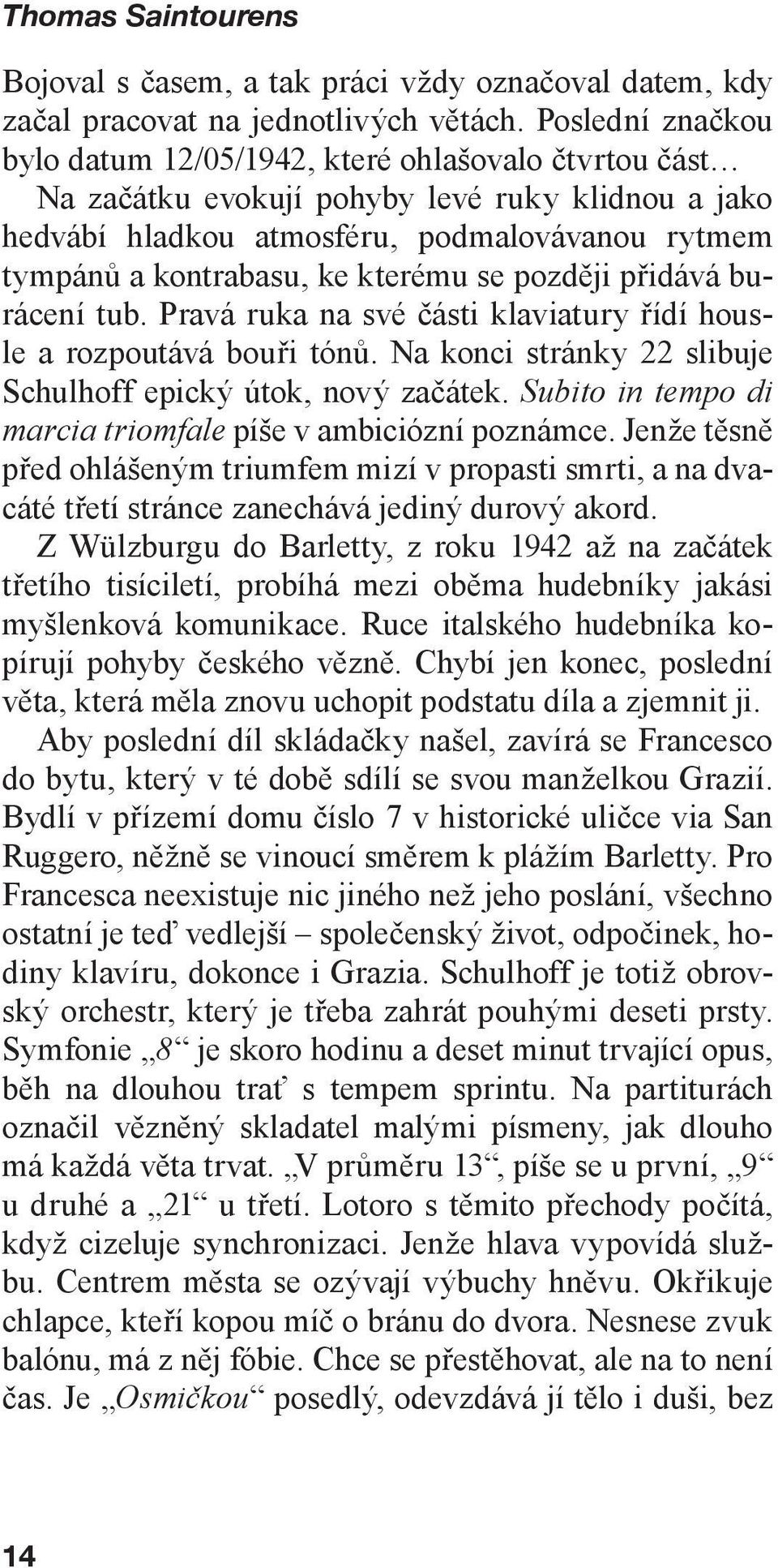 kterému se později přidává burácení tub. Pravá ruka na své části klaviatury řídí housle a rozpoutává bouři tónů. Na konci stránky 22 slibuje Schulhoff epický útok, nový začátek.