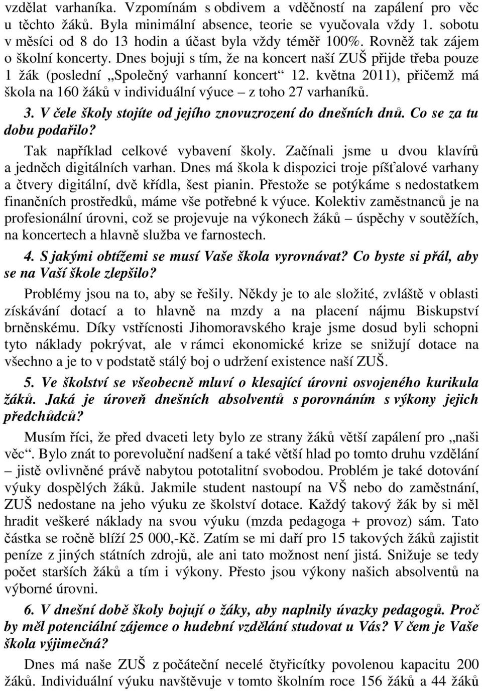 kvtna 2011), piemž má škola na 160 žák v individuální výuce z toho 27 varhaník. 3. V ele školy stojíte od jejího znovuzrození do dnešních dn. Co se za tu dobu podailo?