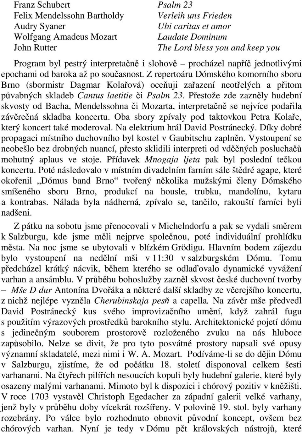 Z repertoáru Dómského komorního sboru Brno (sbormistr Dagmar Kolaová) oceuji zaazení neotelých a pitom pvabných skladeb Cantus laetitie i Psalm 23.