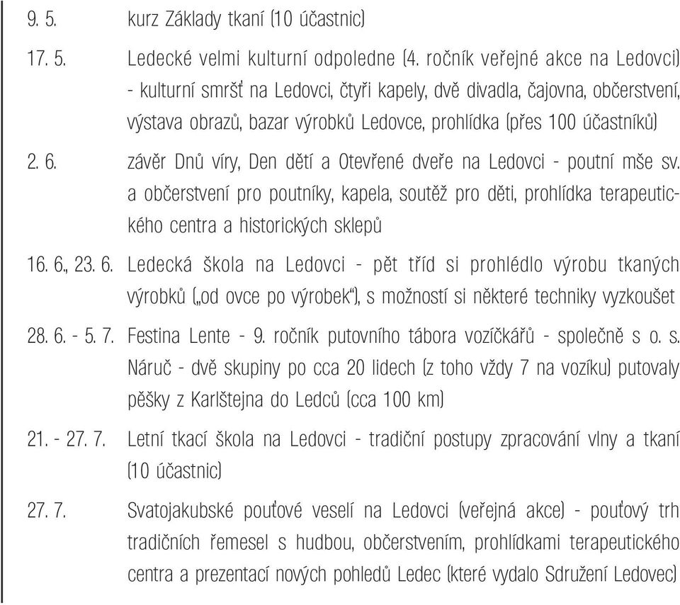 závěr Dnů víry, Den dětí a Otevřené dveře na Ledovci - poutní mše sv. a občerstvení pro poutníky, kapela, soutěž pro děti, prohlídka terapeutického centra a historických sklepů 16. 6.