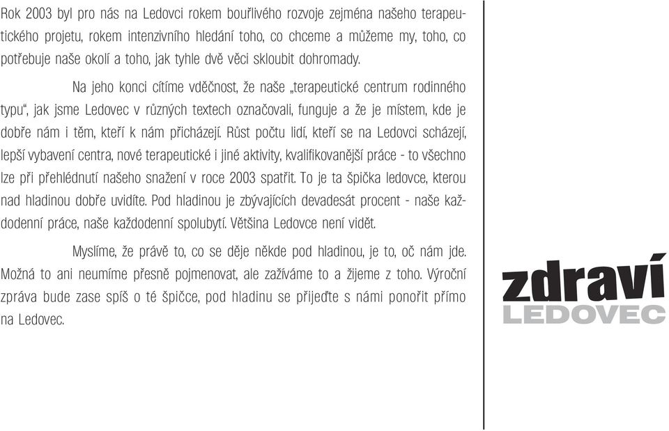 Na jeho konci cítíme vděčnost, že naše terapeutické centrum rodinného typu, jak jsme Ledovec v různých textech označovali, funguje a že je místem, kde je dobře nám i těm, kteří k nám přicházejí.