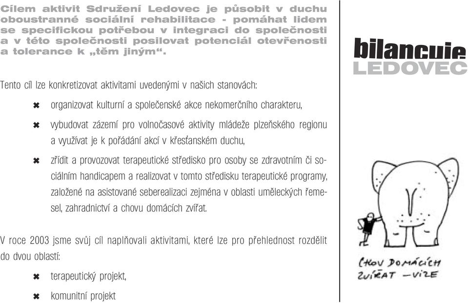 Tento cíl lze konkretizovat aktivitami uvedenými v našich stanovách: organizovat kulturní a společenské akce nekomerčního charakteru, vybudovat zázemí pro volnočasové aktivity mládeže plzeňského