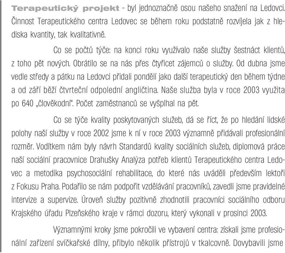 Od dubna jsme vedle středy a pátku na Ledovci přidali pondělí jako další terapeutický den během týdne a od září běží čtvrteční odpolední angličtina.