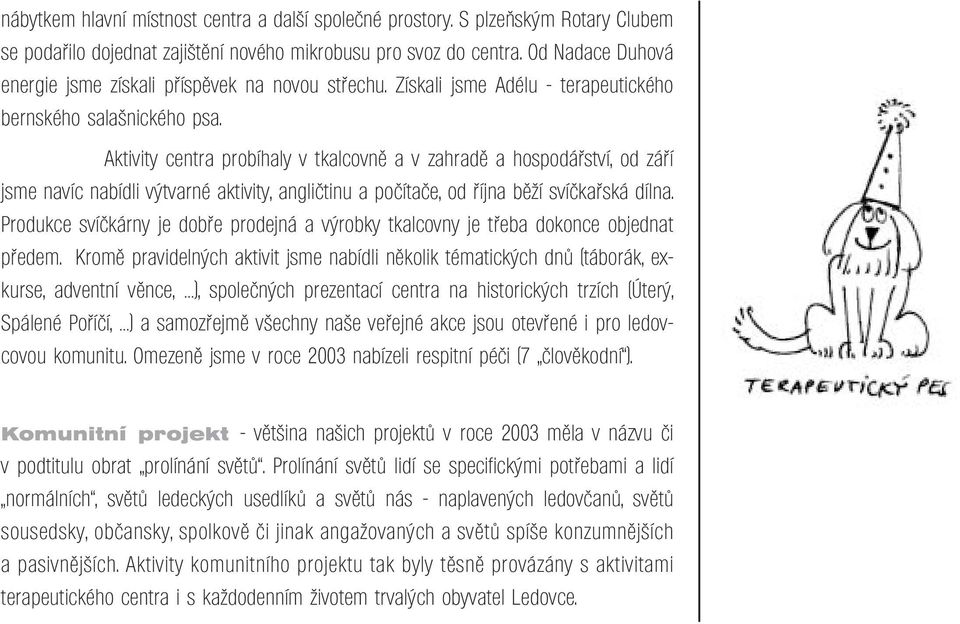 Aktivity centra probíhaly v tkalcovně a v zahradě a hospodářství, od září jsme navíc nabídli výtvarné aktivity, angličtinu a počítače, od října běží svíčkařská dílna.