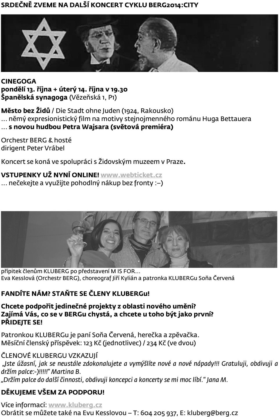 .. s novou hudbou Petra Wajsara (světová premiéra) Orchestr BERG & hosté dirigent Peter Vrábel Koncert se koná ve spolupráci s Židovským muzeem v Praze. VSTUPENKY UŽ NYNÍ ONLINE! www.webticket.cz.