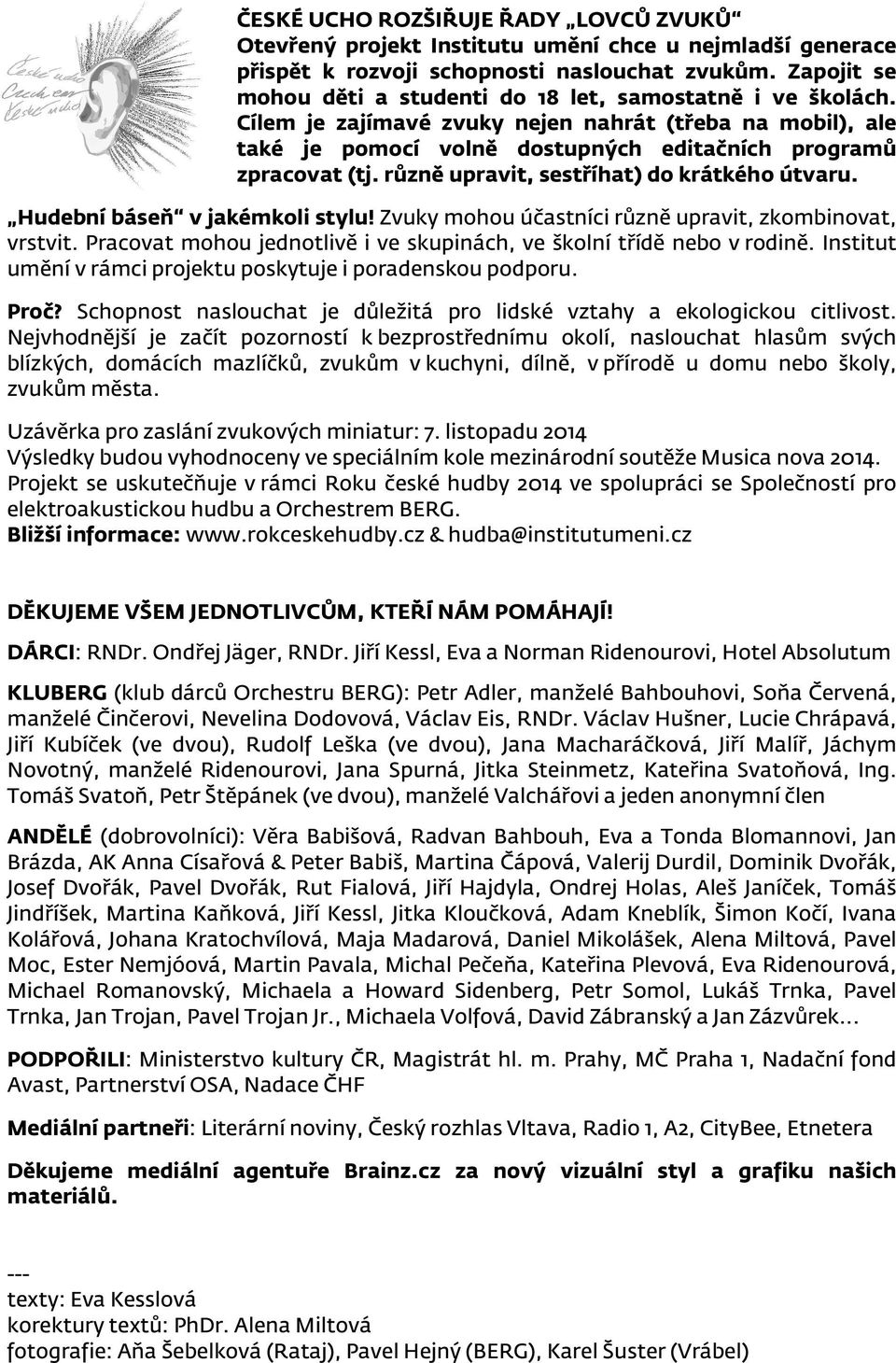 různě upravit, sestříhat) do krátkého útvaru. Hudební báseň v jakémkoli stylu! Zvuky mohou účastníci různě upravit, zkombinovat, vrstvit.