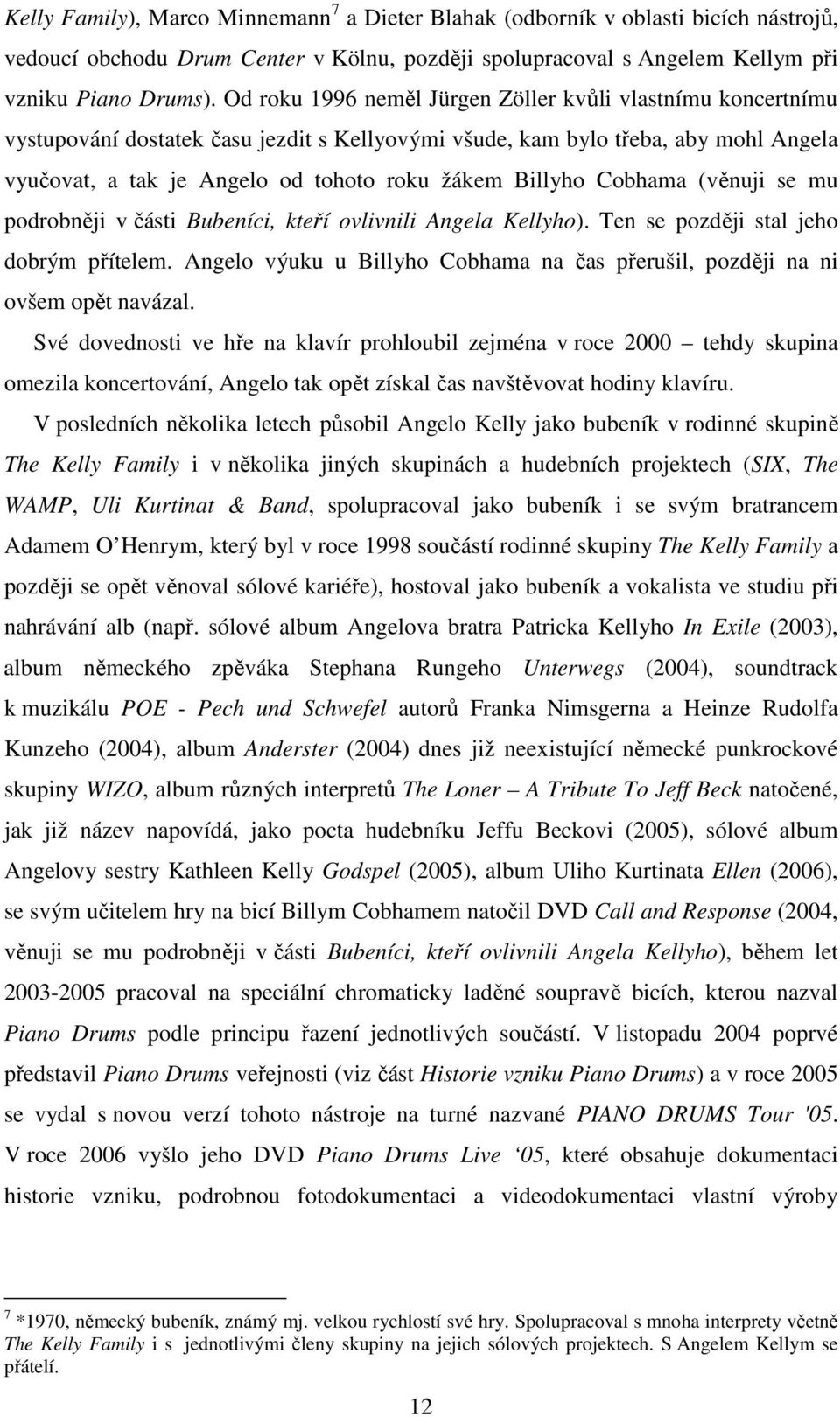 Billyho Cobhama (věnuji se mu podrobněji v části Bubeníci, kteří ovlivnili Angela Kellyho). Ten se později stal jeho dobrým přítelem.