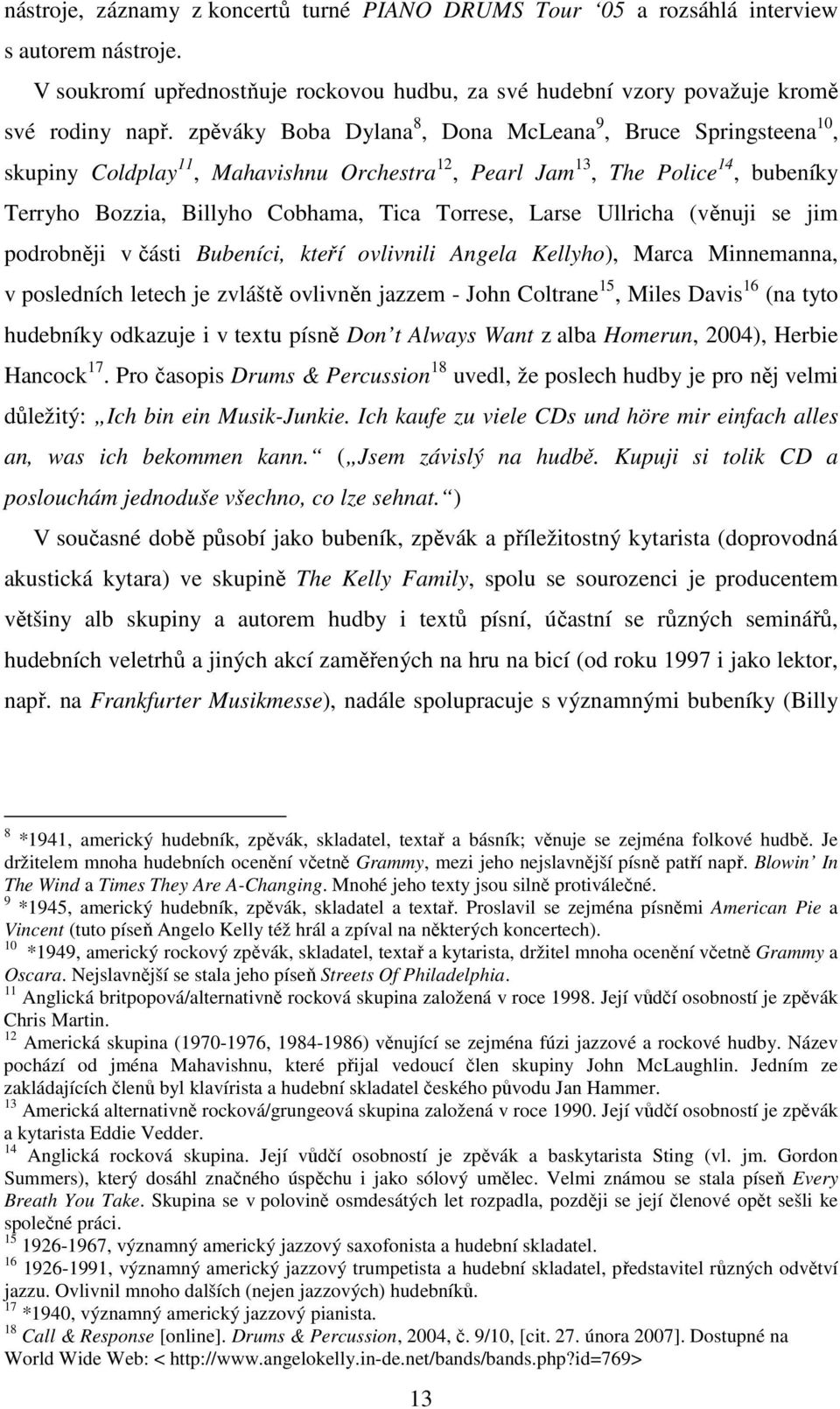 Ullricha (věnuji se jim podrobněji v části Bubeníci, kteří ovlivnili Angela Kellyho), Marca Minnemanna, v posledních letech je zvláště ovlivněn jazzem - John Coltrane 15, Miles Davis 16 (na tyto