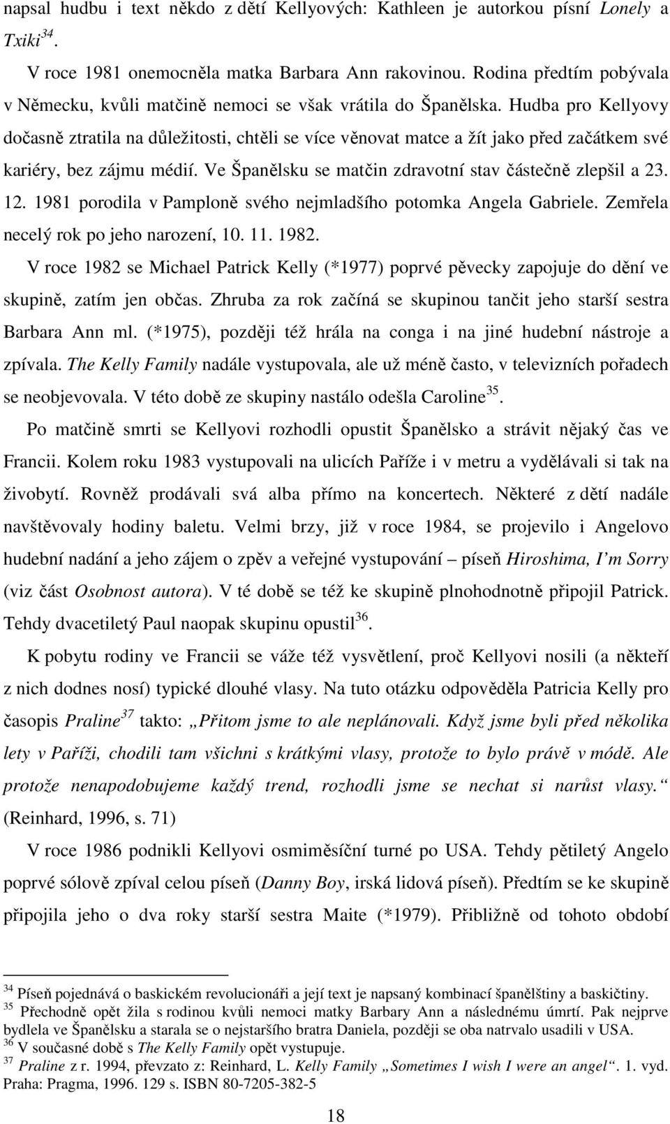 Hudba pro Kellyovy dočasně ztratila na důležitosti, chtěli se více věnovat matce a žít jako před začátkem své kariéry, bez zájmu médií. Ve Španělsku se matčin zdravotní stav částečně zlepšil a 23. 12.