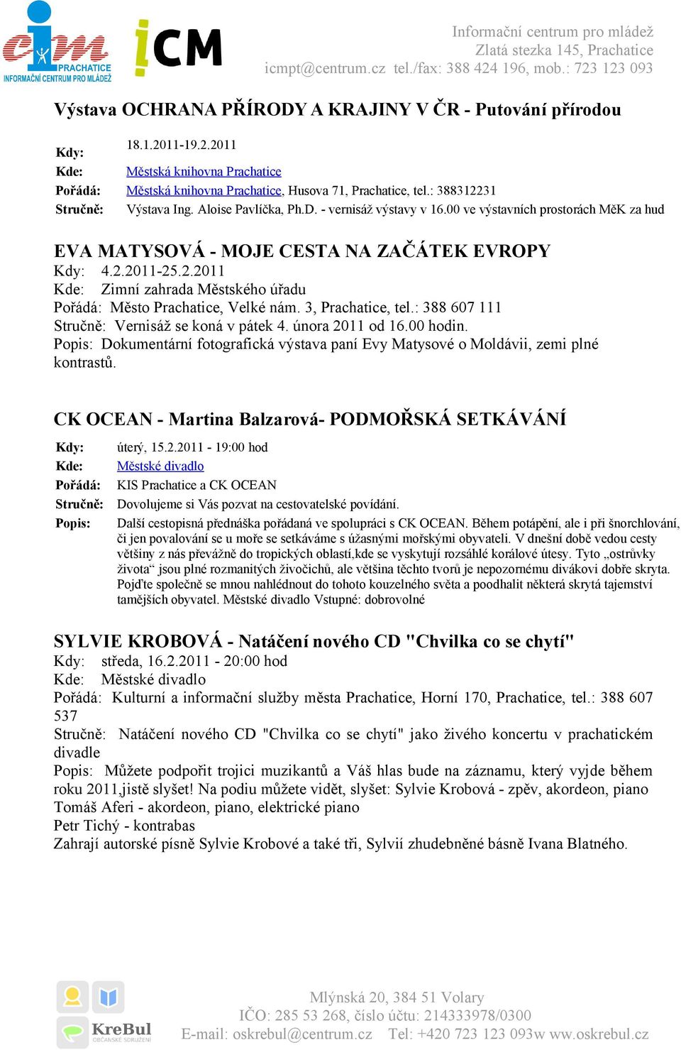 3, Prachatice, tel.: 388 607 111 Stručně: Vernisáž se koná v pátek 4. února 2011 od 16.00 hodin. Popis: Dokumentární fotografická výstava paní Evy Matysové o Moldávii, zemi plné kontrastů.