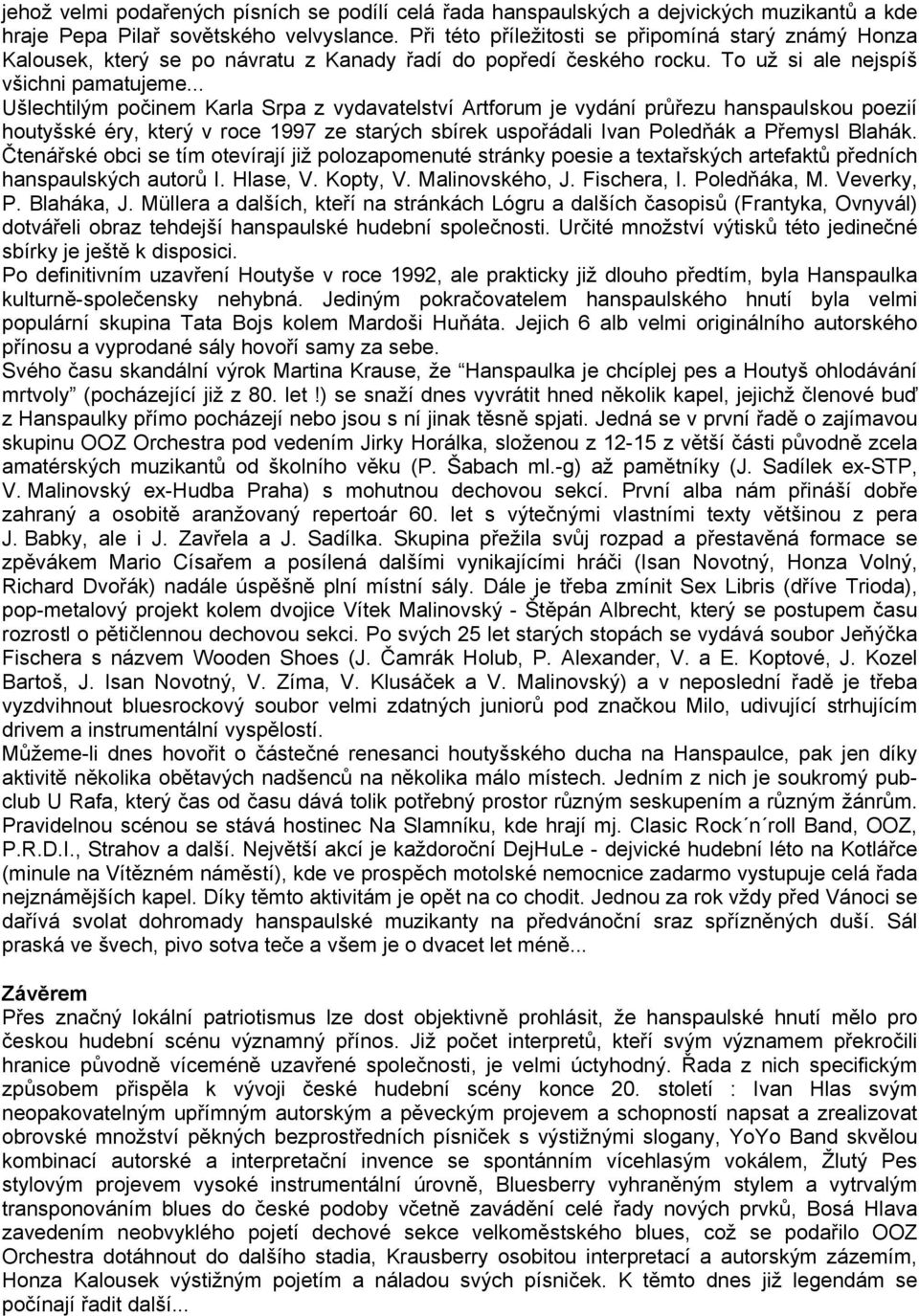 .. Ušlechtilým počinem Karla Srpa z vydavatelství Artforum je vydání průřezu hanspaulskou poezií houtyšské éry, který v roce 1997 ze starých sbírek uspořádali Ivan Poledňák a Přemysl Blahák.