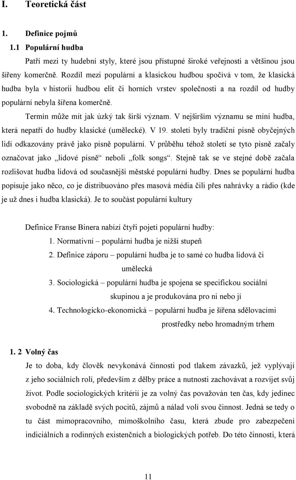 Termín můţe mít jak úzký tak širší význam. V nejširším významu se míní hudba, která nepatří do hudby klasické (umělecké). V 19.