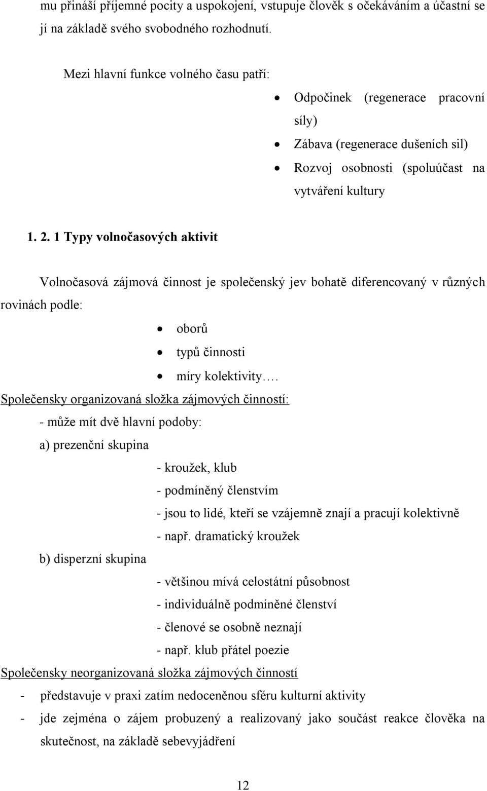 1 Typy volnočasových aktivit Volnočasová zájmová činnost je společenský jev bohatě diferencovaný v různých rovinách podle: oborů typů činnosti míry kolektivity.