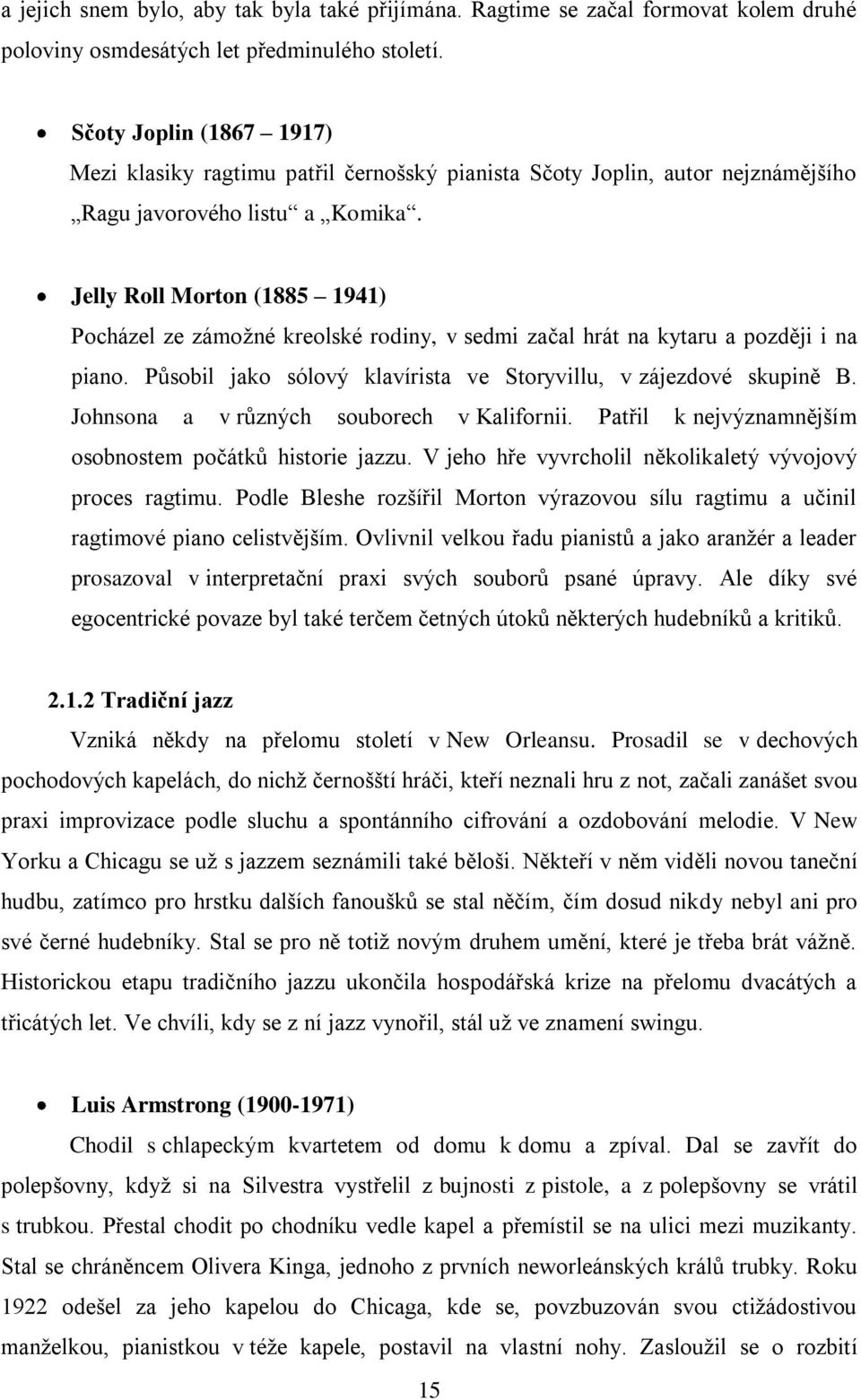 Jelly Roll Morton (1885 1941) Pocházel ze zámoţné kreolské rodiny, v sedmi začal hrát na kytaru a později i na piano. Působil jako sólový klavírista ve Storyvillu, v zájezdové skupině B.