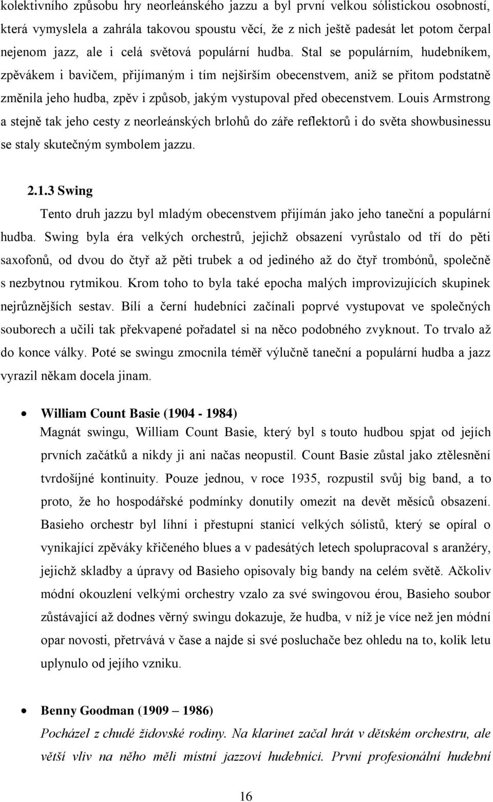 Stal se populárním, hudebníkem, zpěvákem i bavičem, přijímaným i tím nejširším obecenstvem, aniţ se přitom podstatně změnila jeho hudba, zpěv i způsob, jakým vystupoval před obecenstvem.