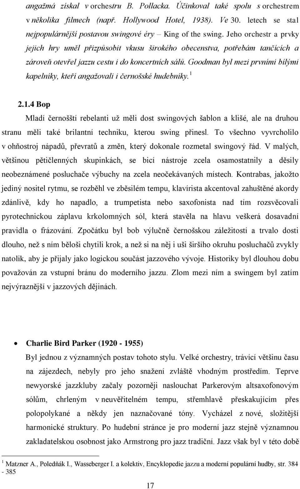 Jeho orchestr a prvky jejich hry uměl přizpůsobit vkusu širokého obecenstva, potřebám tančících a zároveň otevřel jazzu cestu i do koncertních sálů.