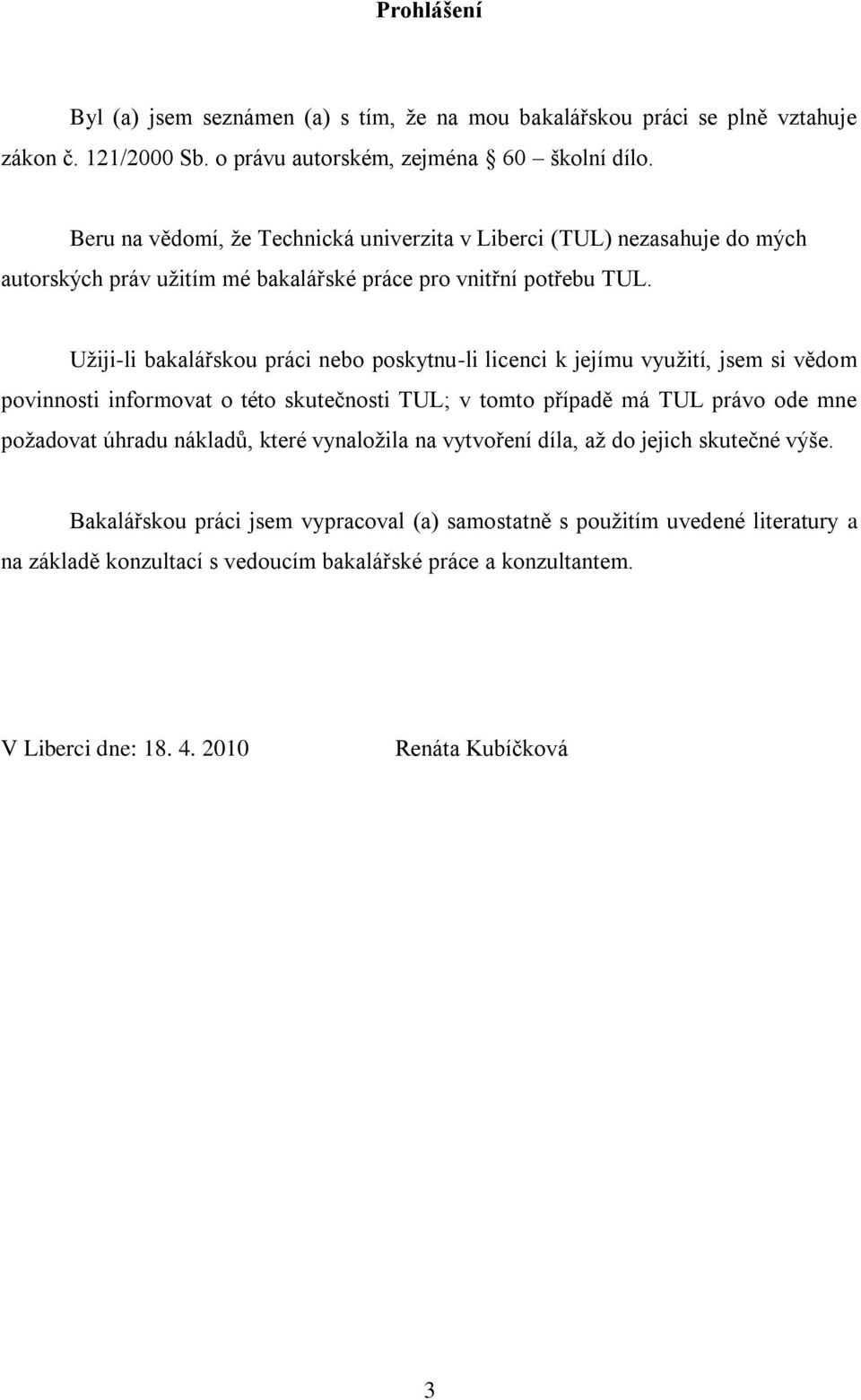 Uţiji-li bakalářskou práci nebo poskytnu-li licenci k jejímu vyuţití, jsem si vědom povinnosti informovat o této skutečnosti TUL; v tomto případě má TUL právo ode mne poţadovat úhradu