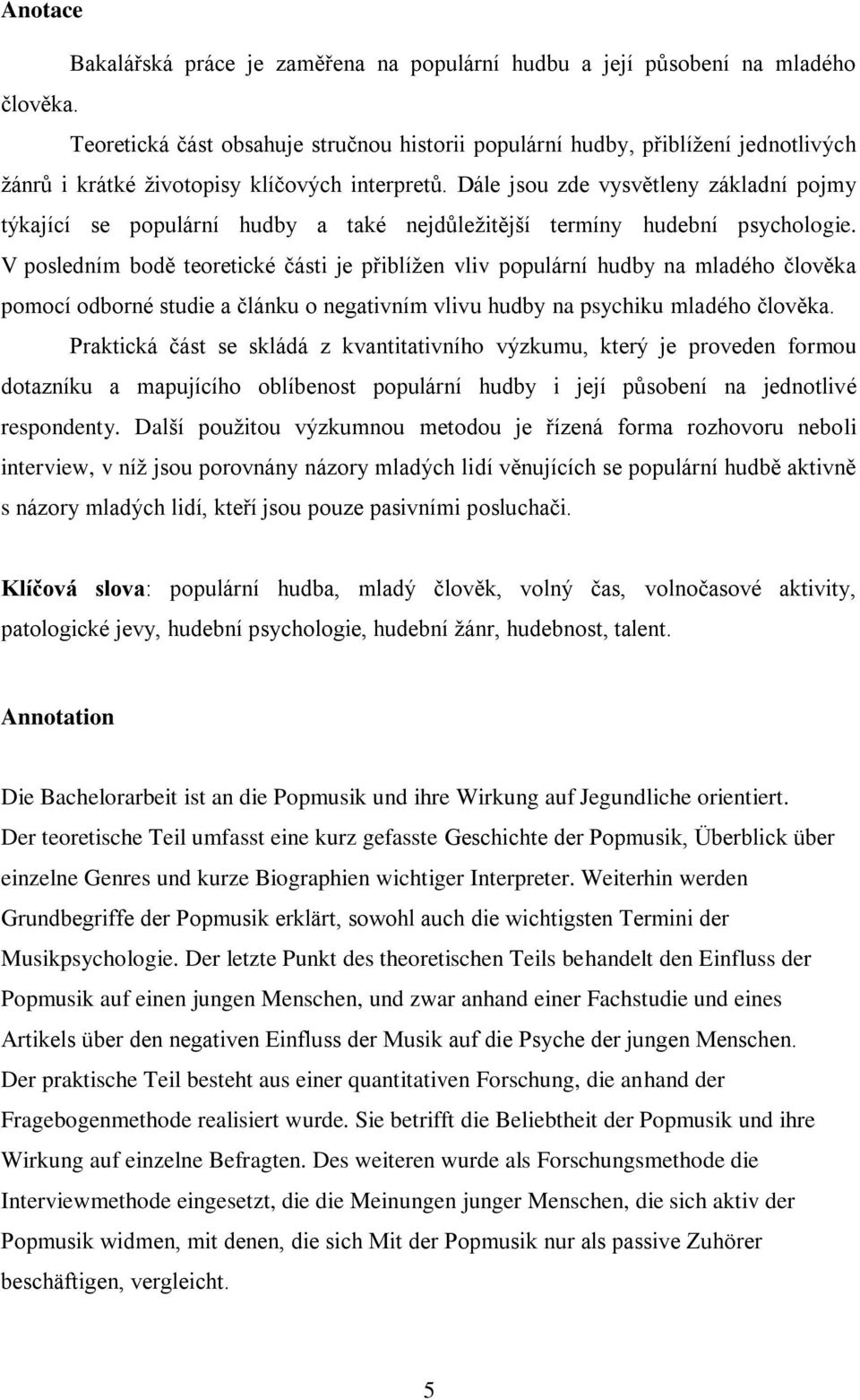 Dále jsou zde vysvětleny základní pojmy týkající se populární hudby a také nejdůleţitější termíny hudební psychologie.