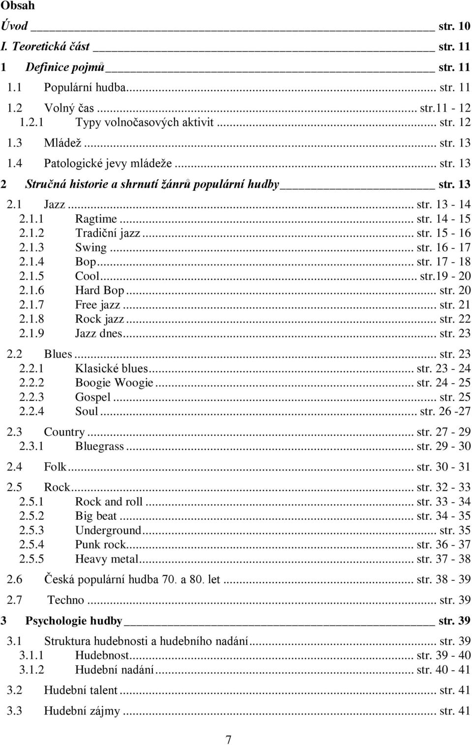 1.4 Bop... str. 17-18 2.1.5 Cool... str.19-20 2.1.6 Hard Bop... str. 20 2.1.7 Free jazz... str. 21 2.1.8 Rock jazz... str. 22 2.1.9 Jazz dnes... str. 23 2.2 Blues... str. 23 2.2.1 Klasické blues... str. 23-24 2.