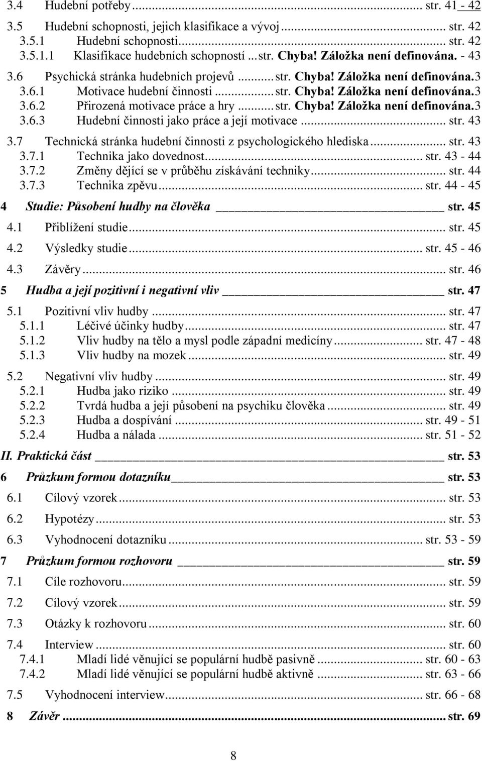 .. str. Chyba! Záložka není definována.3 3.6.3 Hudební činnosti jako práce a její motivace... str. 43 3.7 Technická stránka hudební činnosti z psychologického hlediska... str. 43 3.7.1 Technika jako dovednost.