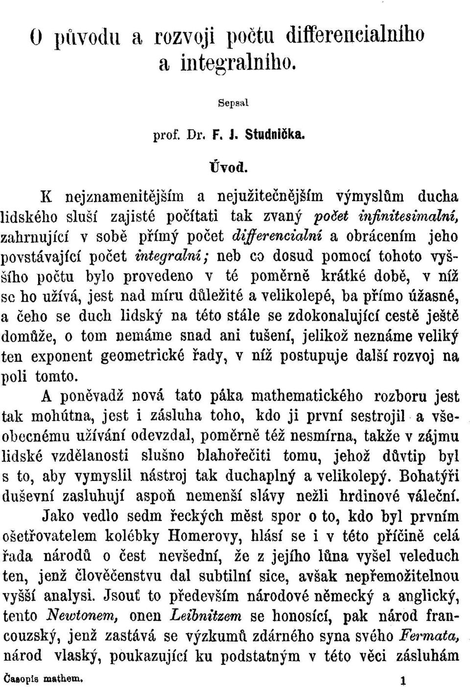 integrální; neb co dosud pomocí tohoto vyššího počtu bylo provedeno v té poměrně krátké době, v níž se ho užívá, jest nad míru důležité a velikolepé, ba přímo úžasné, a čeho se duch lidský na této