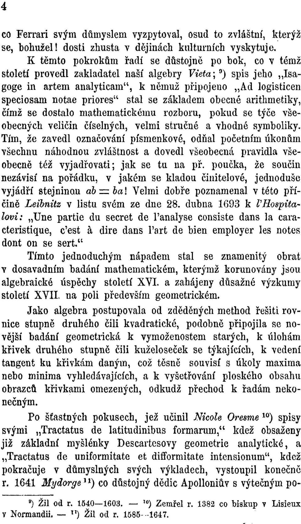 stal se základem obecné arithmetiky, čímž se dostalo mathematickému rozboru, pokud se týče všeobecných veličin číselných, velmi stručné a vhodné symboliky.