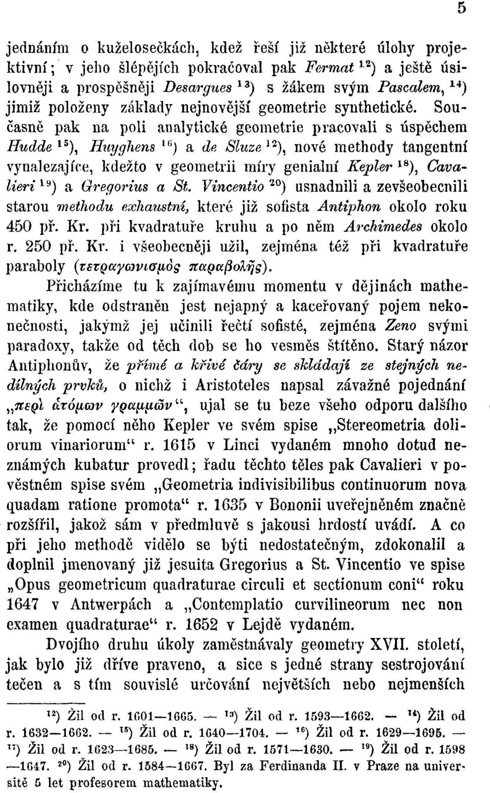 Současně pak na poli analytické geometrie pracovali s úspěchem Hudde 15 ), Huyghens 1(í ) a de Sluze 12 ), nové methody tangentní vynalézajíce, kdežto v geometrii míry geniální Kepler 18 ), Cavalieri