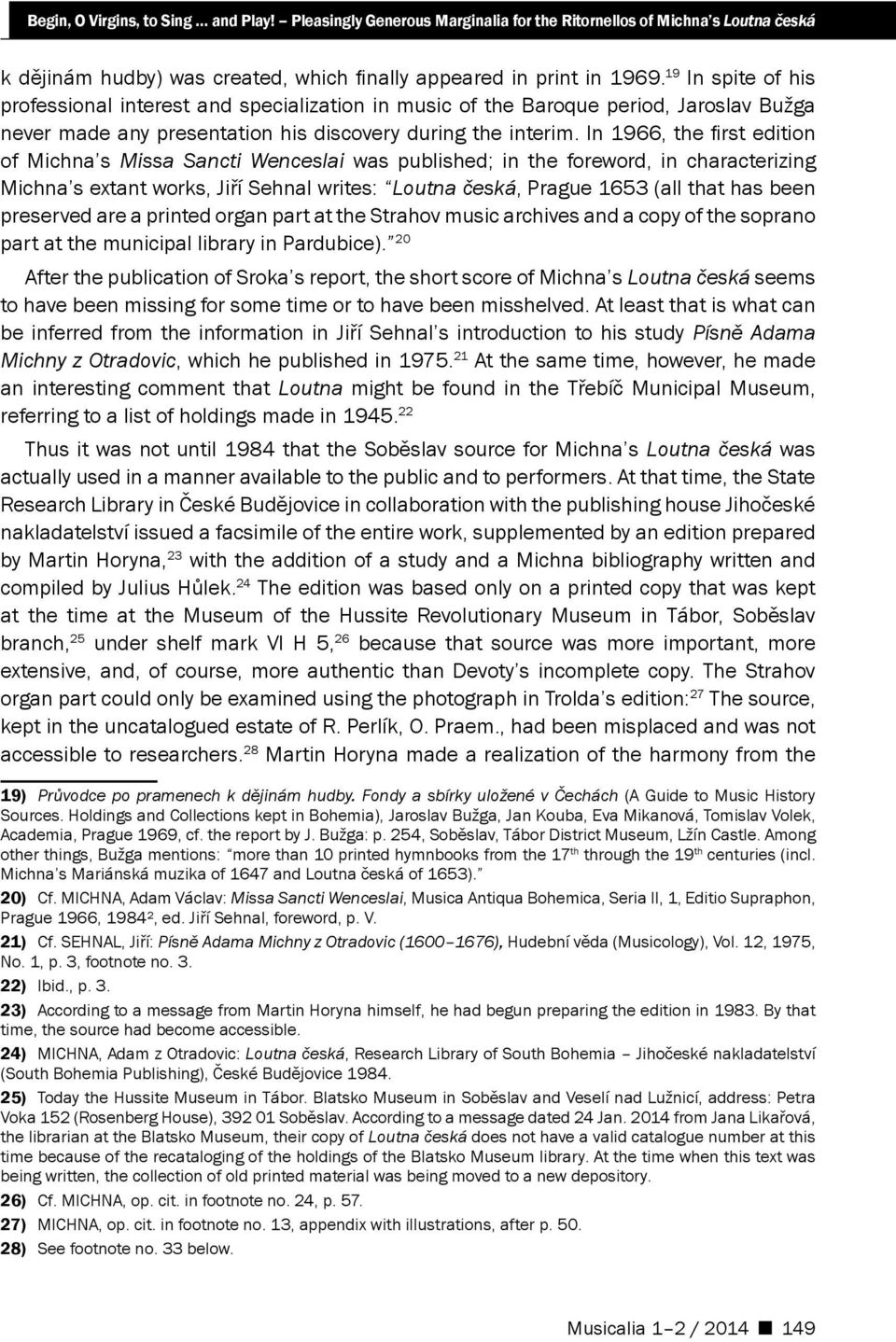 In 1966, the first edition of Michna s Missa Sancti Wenceslai was published; in the foreword, in characterizing Michna s extant works, Jiří Sehnal writes: Loutna česká, Prague 1653 (all that has been