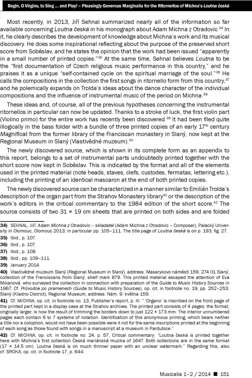 his monograph about Adam Michna z Otradovic. 34 In it, he clearly describes the development of knowledge about Michna s work and its musical discovery.