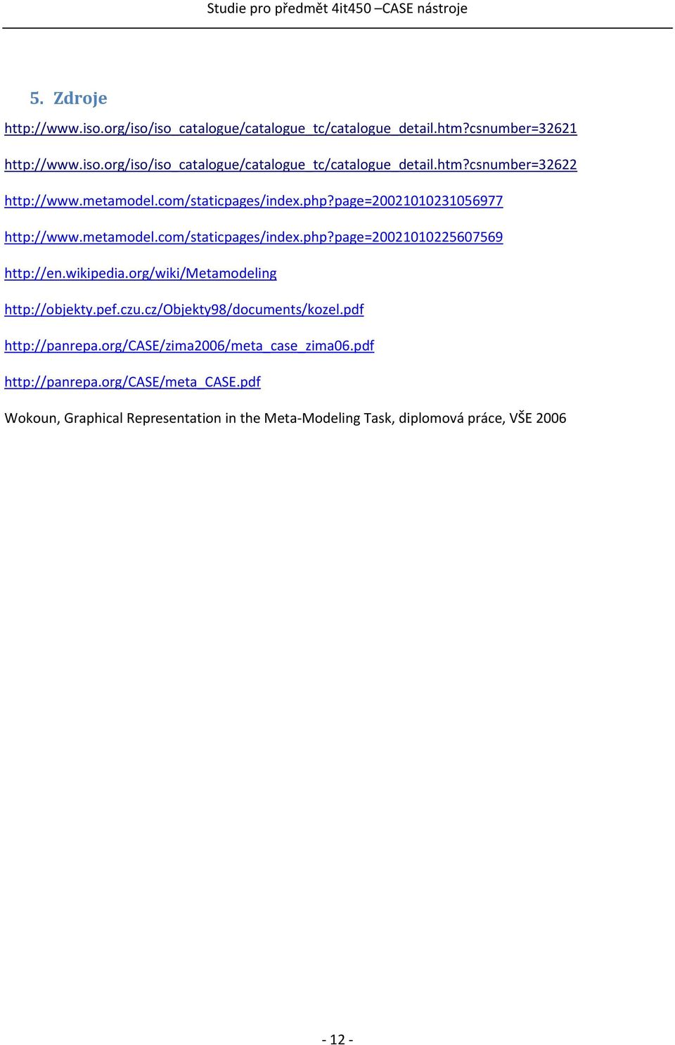 org/wiki/metamodeling http://objekty.pef.czu.cz/objekty98/documents/kozel.pdf http://panrepa.org/case/zima2006/meta_case_zima06.pdf http://panrepa.org/case/meta_case.