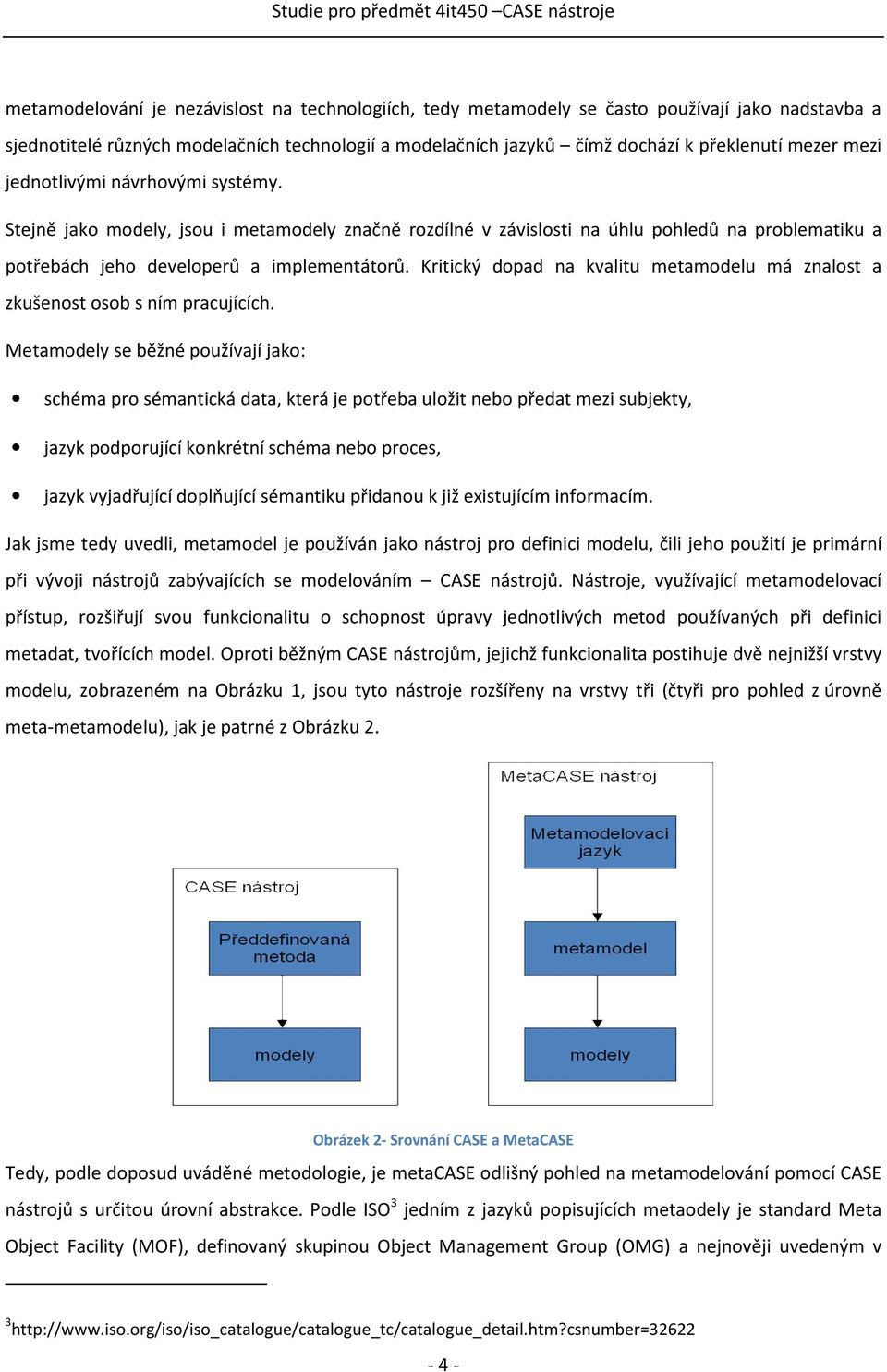 Kritický dopad na kvalitu metamodelu má znalost a zkušenost osob s ním pracujících.