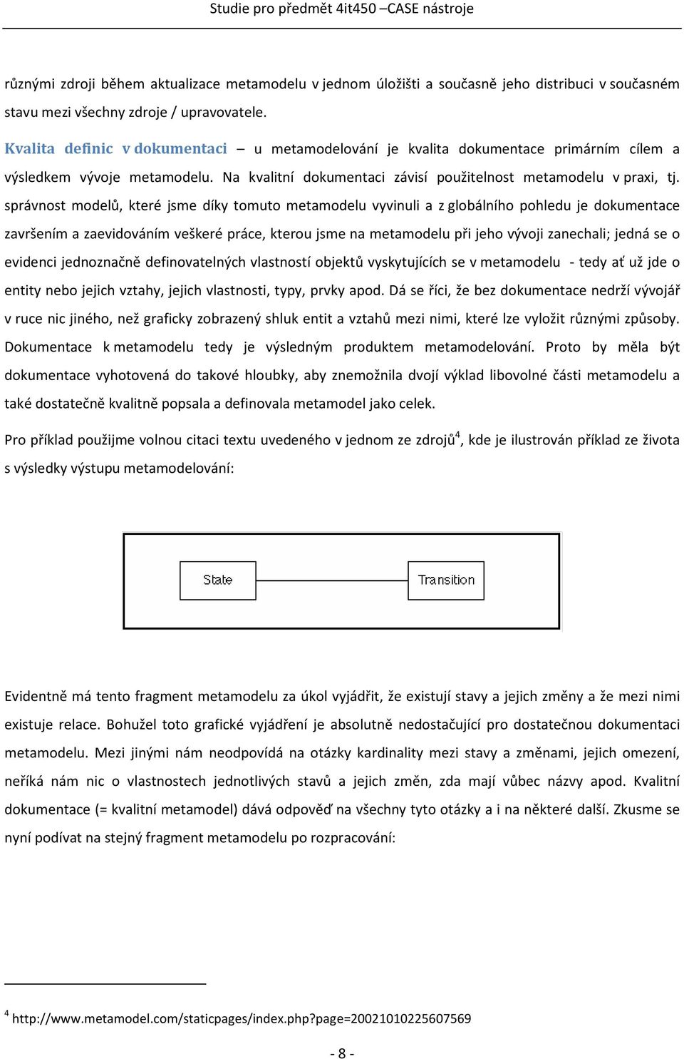 správnost modelů, které jsme díky tomuto metamodelu vyvinuli a z globálního pohledu je dokumentace završením a zaevidováním veškeré práce, kterou jsme na metamodelu při jeho vývoji zanechali; jedná