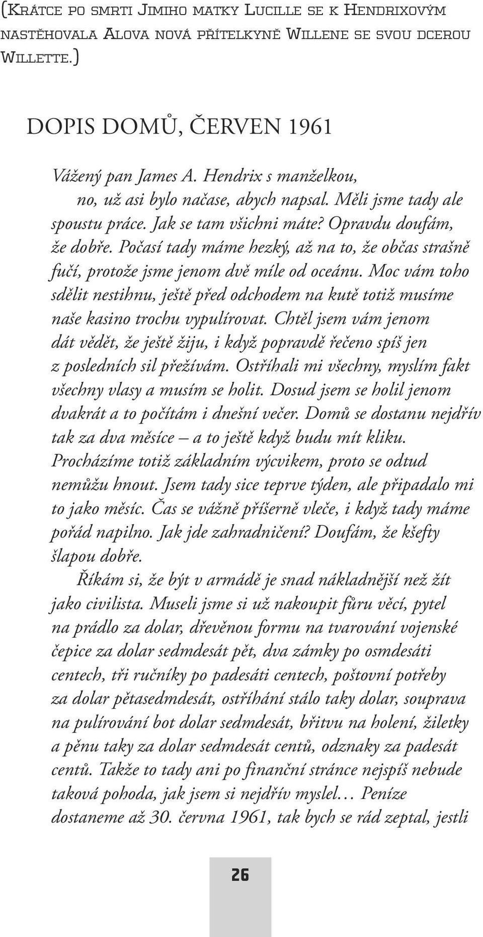 Počasí tady máme hezký, až na to, že občas strašně fučí, protože jsme jenom dvě míle od oceánu. Moc vám toho sdělit nestihnu, ještě před odchodem na kutě totiž musíme naše kasino trochu vypulírovat.