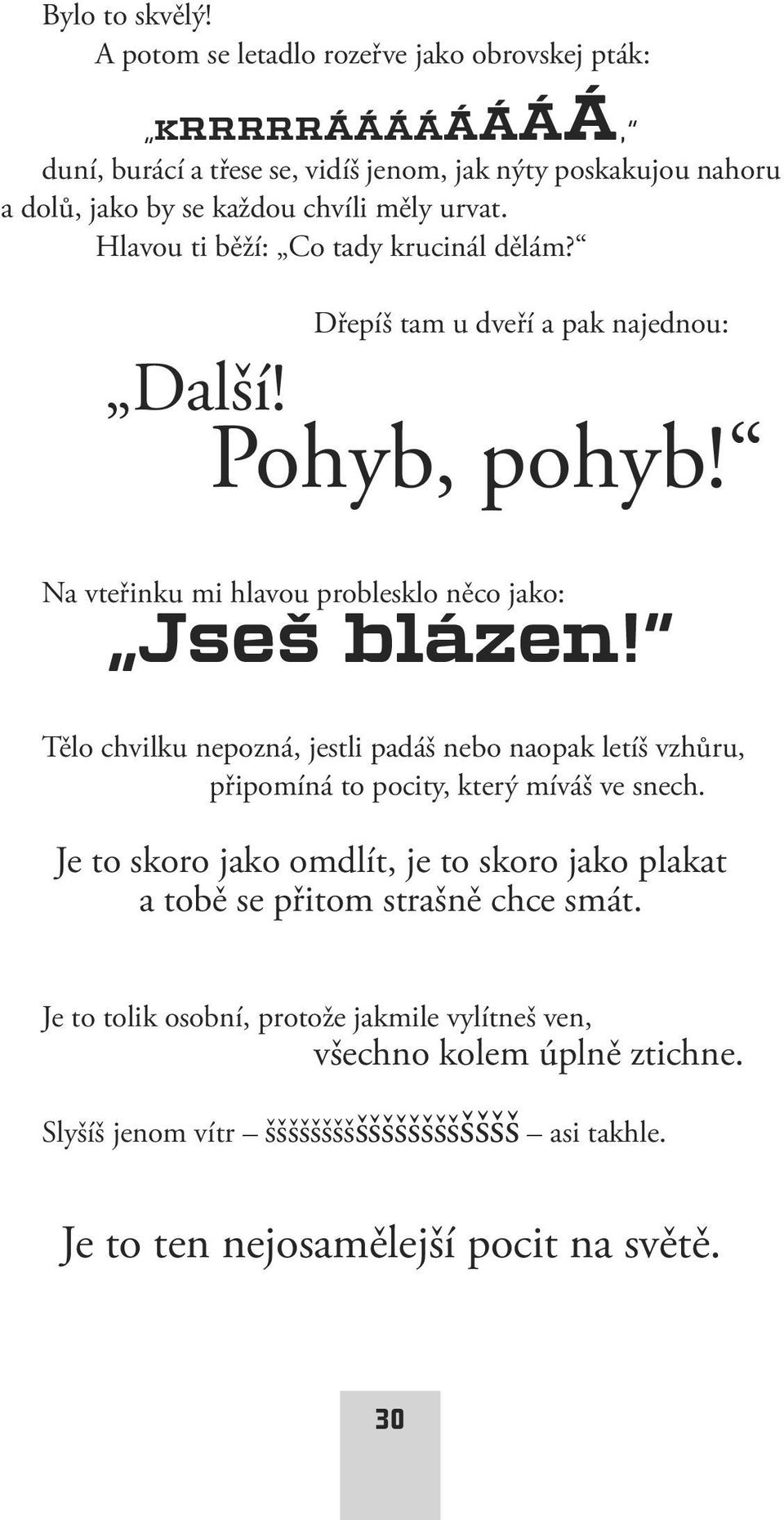 Hlavou ti běží: Co tady krucinál dělám? Dřepíš tam u dveří a pak najednou: Další! Pohyb, pohyb! Na vteřinku mi hlavou problesklo něco jako: Jseš blázen!