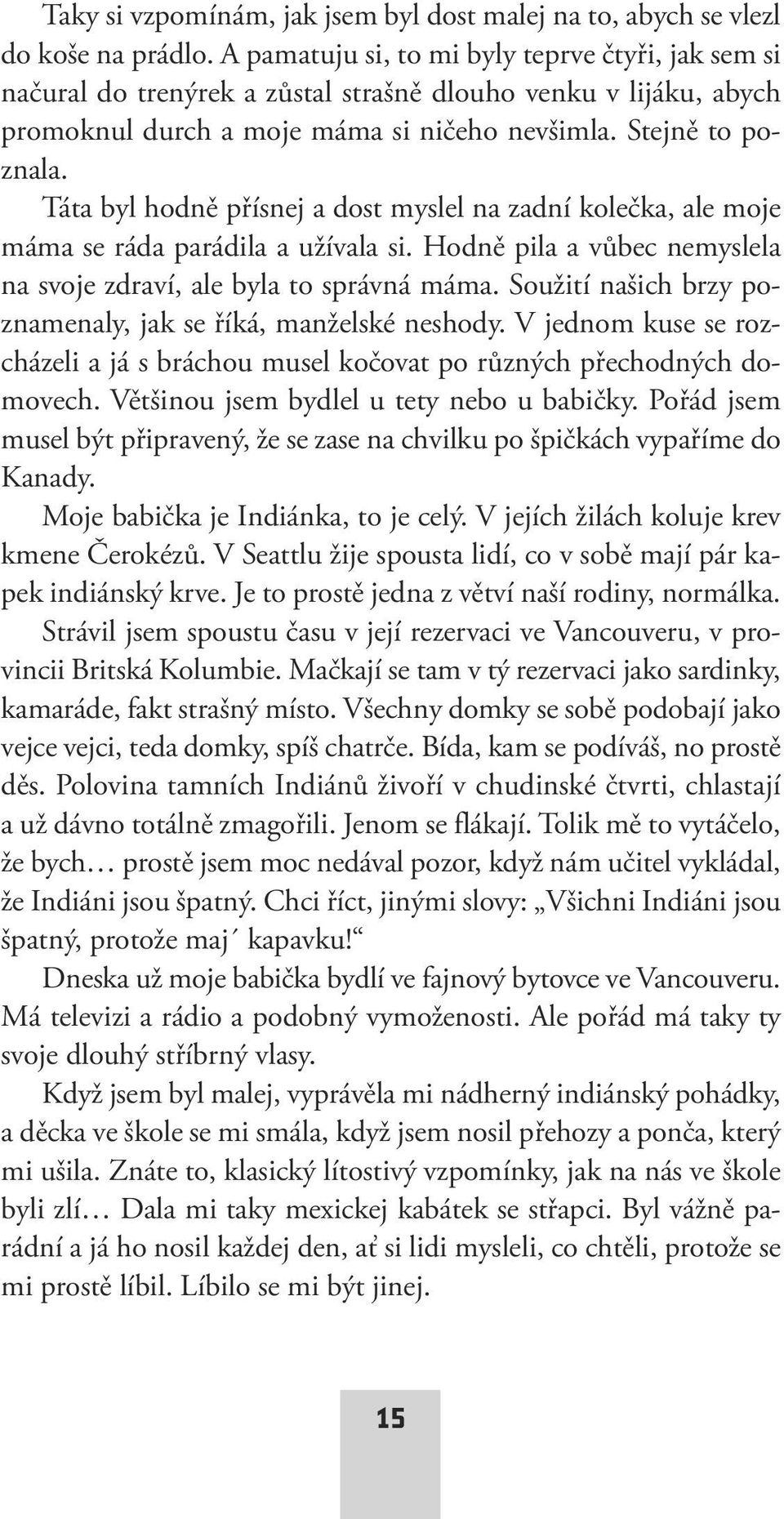 Táta byl hodně přísnej a dost myslel na zadní kolečka, ale moje máma se ráda parádila a užívala si. Hodně pila a vůbec nemyslela na svoje zdraví, ale byla to správná máma.