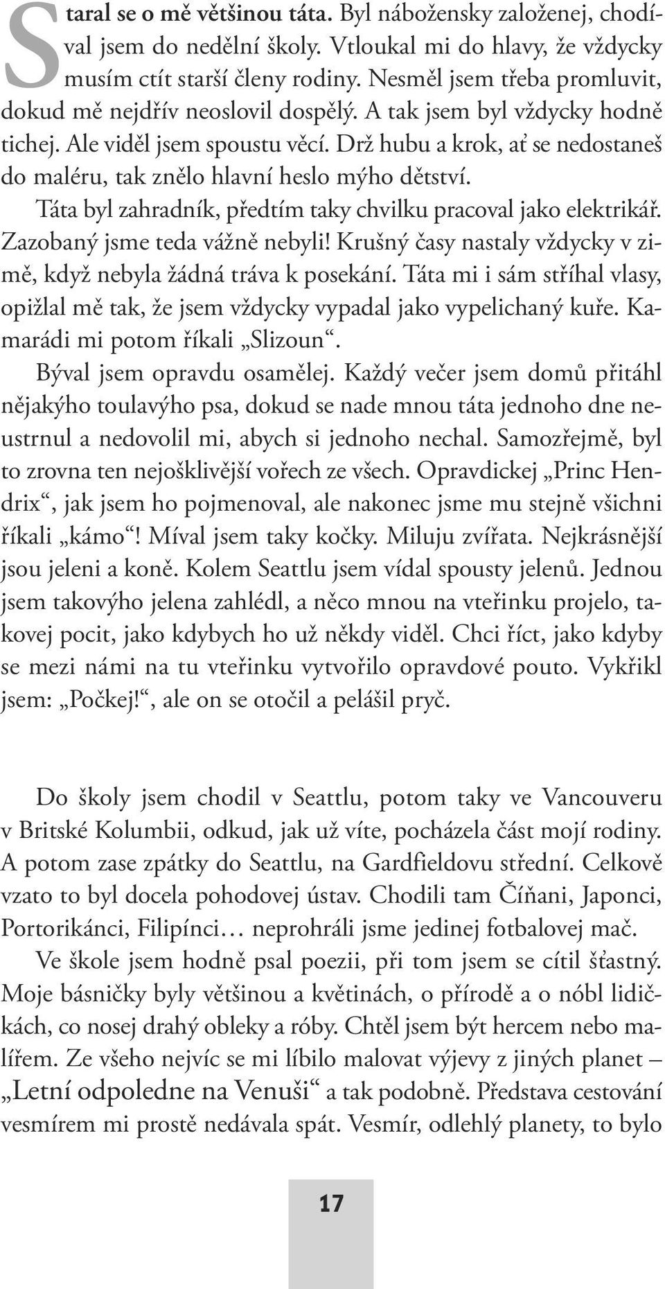 Drž hubu a krok, ať se nedostaneš do maléru, tak znělo hlavní heslo mýho dětství. Táta byl zahradník, předtím taky chvilku pracoval jako elektrikář. Zazobaný jsme teda vážně nebyli!