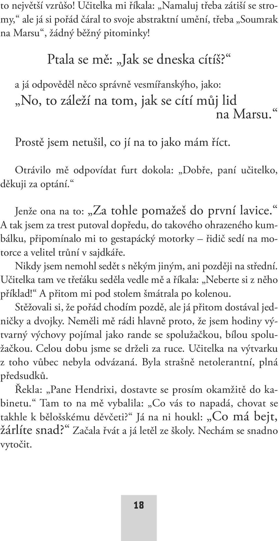 Otrávilo mě odpovídat furt dokola: Dobře, paní učitelko, děkuji za optání. Jenže ona na to: Za tohle pomažeš do první lavice.