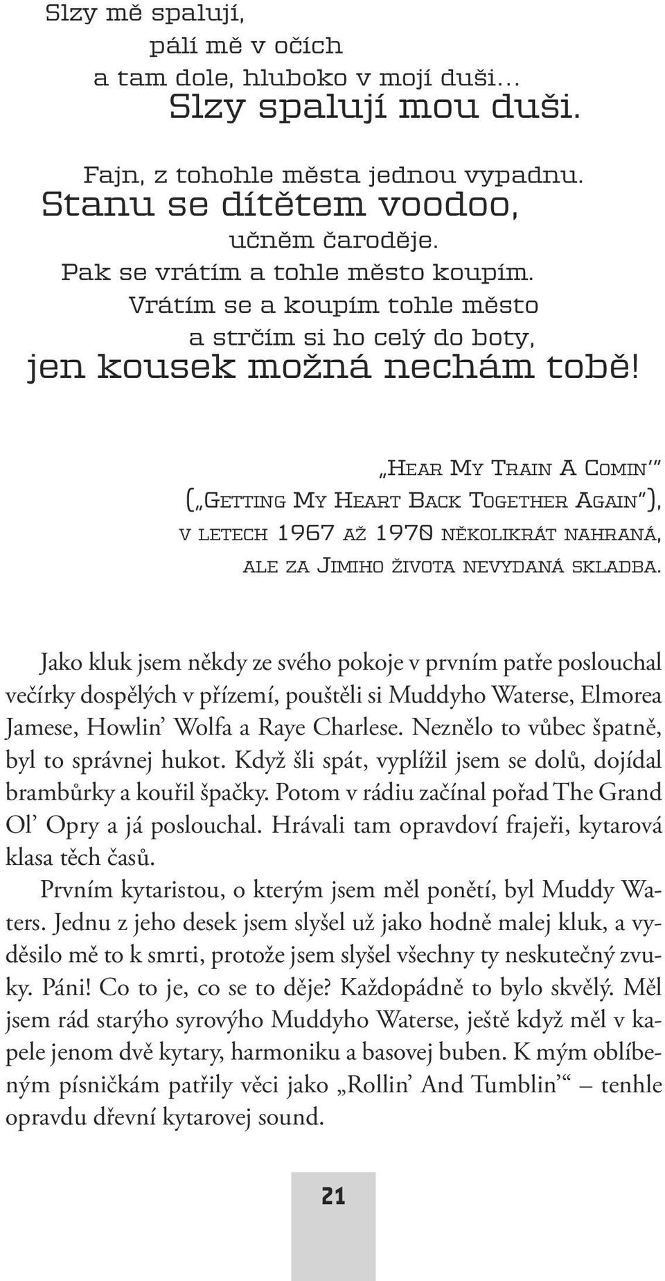 HEAR My TRAIN ACOMIN ( GETTING My HEART BACK TOGETHER AGAIN ), V LETECH 1967 AŽ 1970 NĚKOLIKRÁT NAHRANÁ, ALE ZA JIMIHO ŽIVOTA NEVyDANÁ SKLADBA.