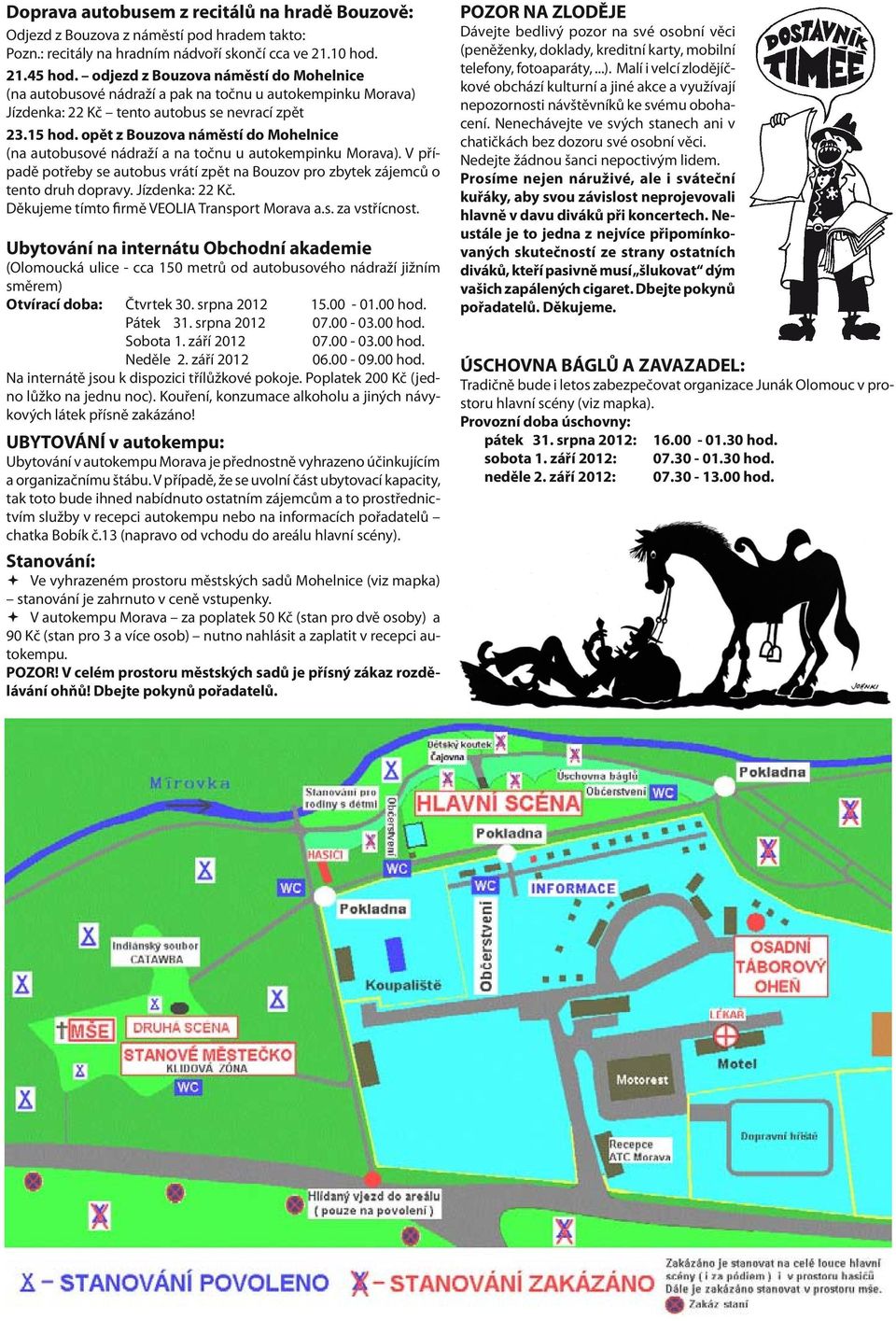 opět z Bouzova náměstí do Mohelnice (na autobusové nádraží a na točnu u autokempinku Morava). V případě potřeby se autobus vrátí zpět na Bouzov pro zbytek zájemců o tento druh dopravy.