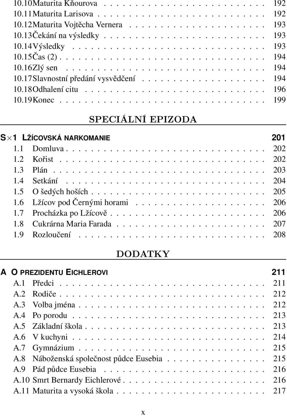 ............................ 196 10.19Konec................................. 199 SPECIÁLNÍ EPIZODA S 1 LŽÍCOVSKÁ NARKOMANIE 201 1.1 Domluva................................ 202 1.2 Kořist................................. 202 1.3 Plán.