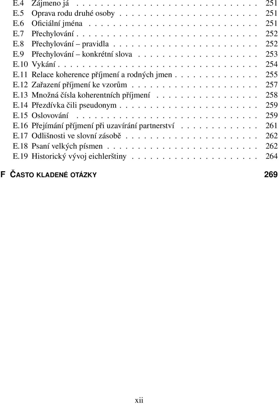 11 Relace koherence příjmení a rodných jmen.............. 255 E.12 Zařazení příjmení ke vzorům..................... 257 E.13 Množná čísla koherentních příjmení................. 258 E.