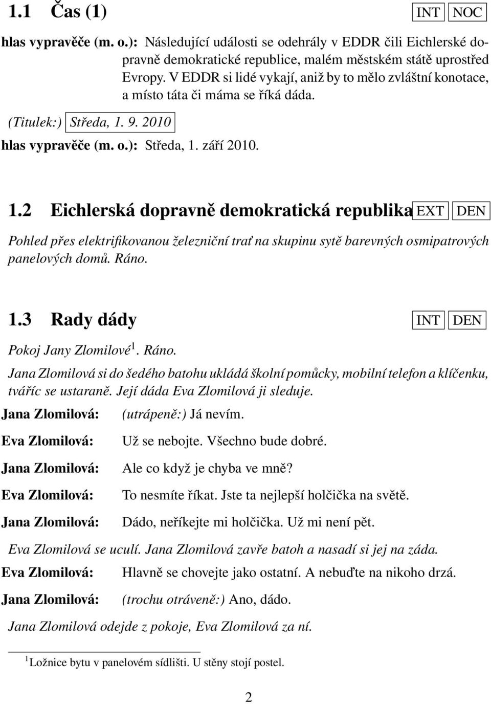 9. 2010 hlas vypravěče (m. o.): Středa, 1. září 2010. 1.2 Eichlerská dopravně demokratická republika EXT DEN Pohled přes elektrifikovanou železniční trať na skupinu sytě barevných osmipatrových panelových domů.